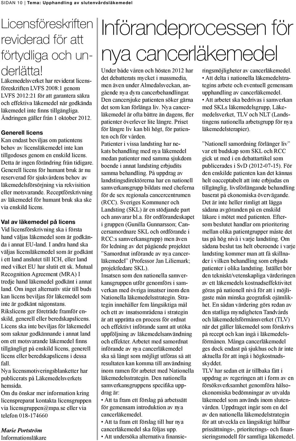 Ändringen gäller från 1 oktober 2012. Generell licens Kan endast beviljas om patientens behov av licensläkemedel inte kan tillgodoses genom en enskild licens. Detta är ingen förändring från tidigare.