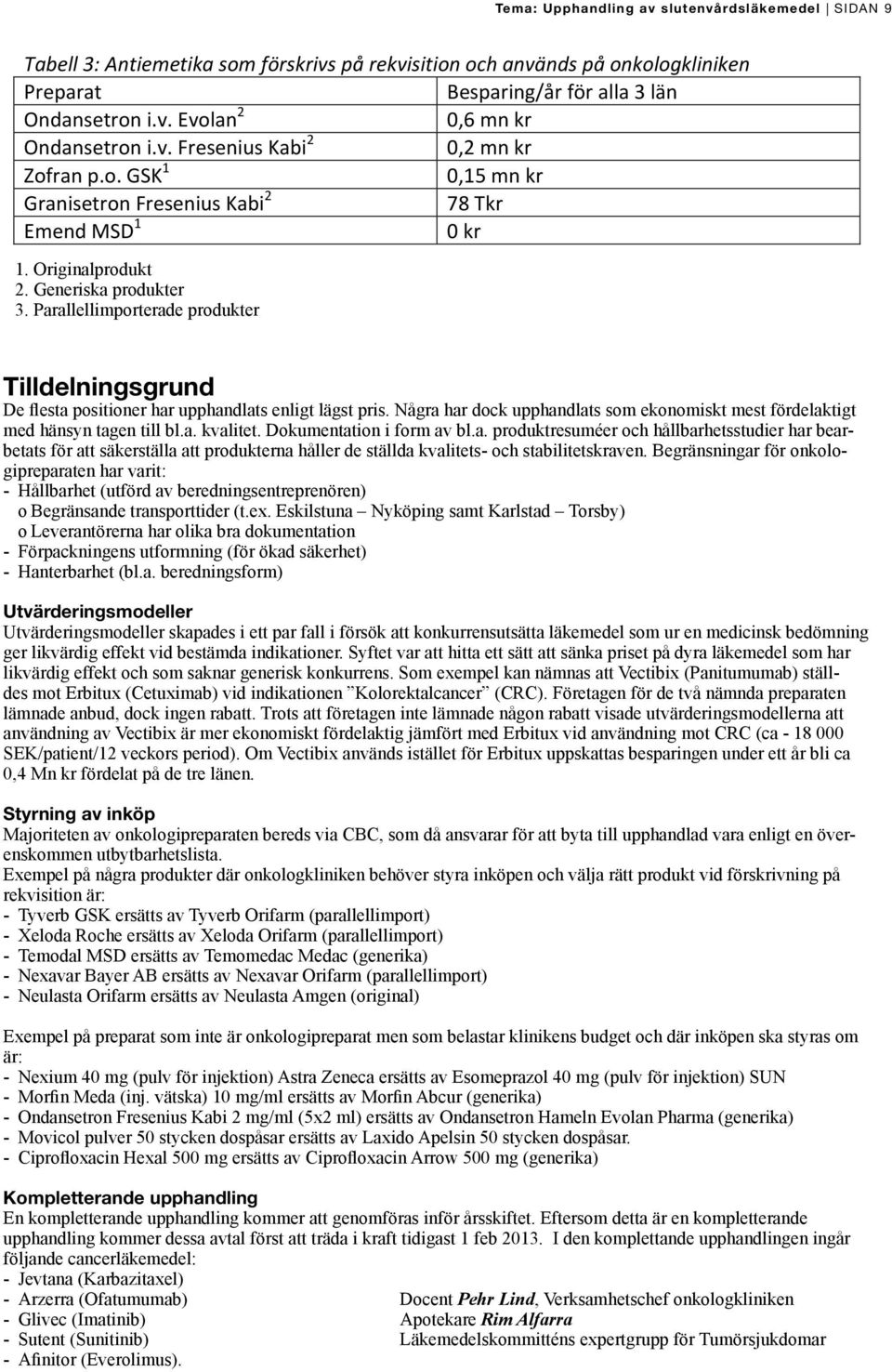 v. Fresenius Kabi 2 0,2 Zofran p.o. GSK 1 0,15 Granisetron Fresenius Kabi 2 78 T Emend MSD 1 0 1. Originalprodukt 2. OBS!