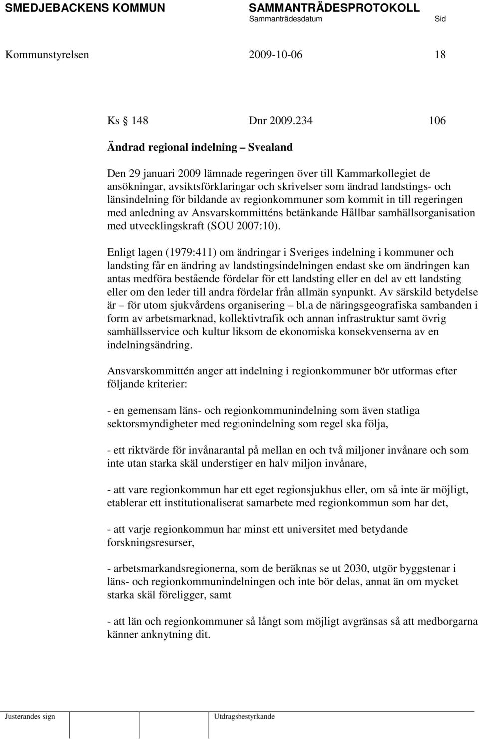 för bildande av regionkommuner som kommit in till regeringen med anledning av Ansvarskommitténs betänkande Hållbar samhällsorganisation med utvecklingskraft (SOU 2007:10).