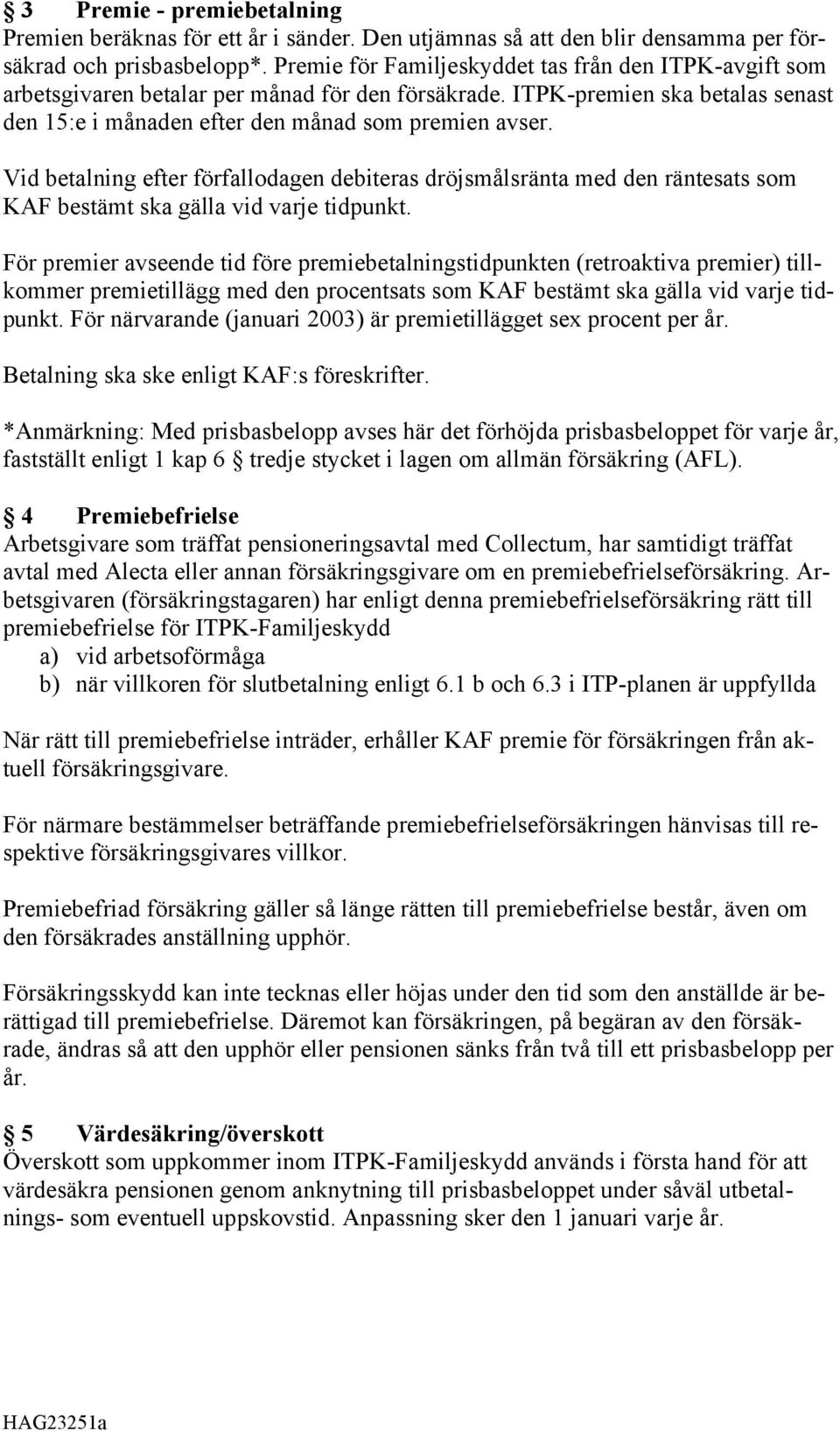 Vid betalning efter förfallodagen debiteras dröjsmålsränta med den räntesats som KAF bestämt ska gälla vid varje tidpunkt.