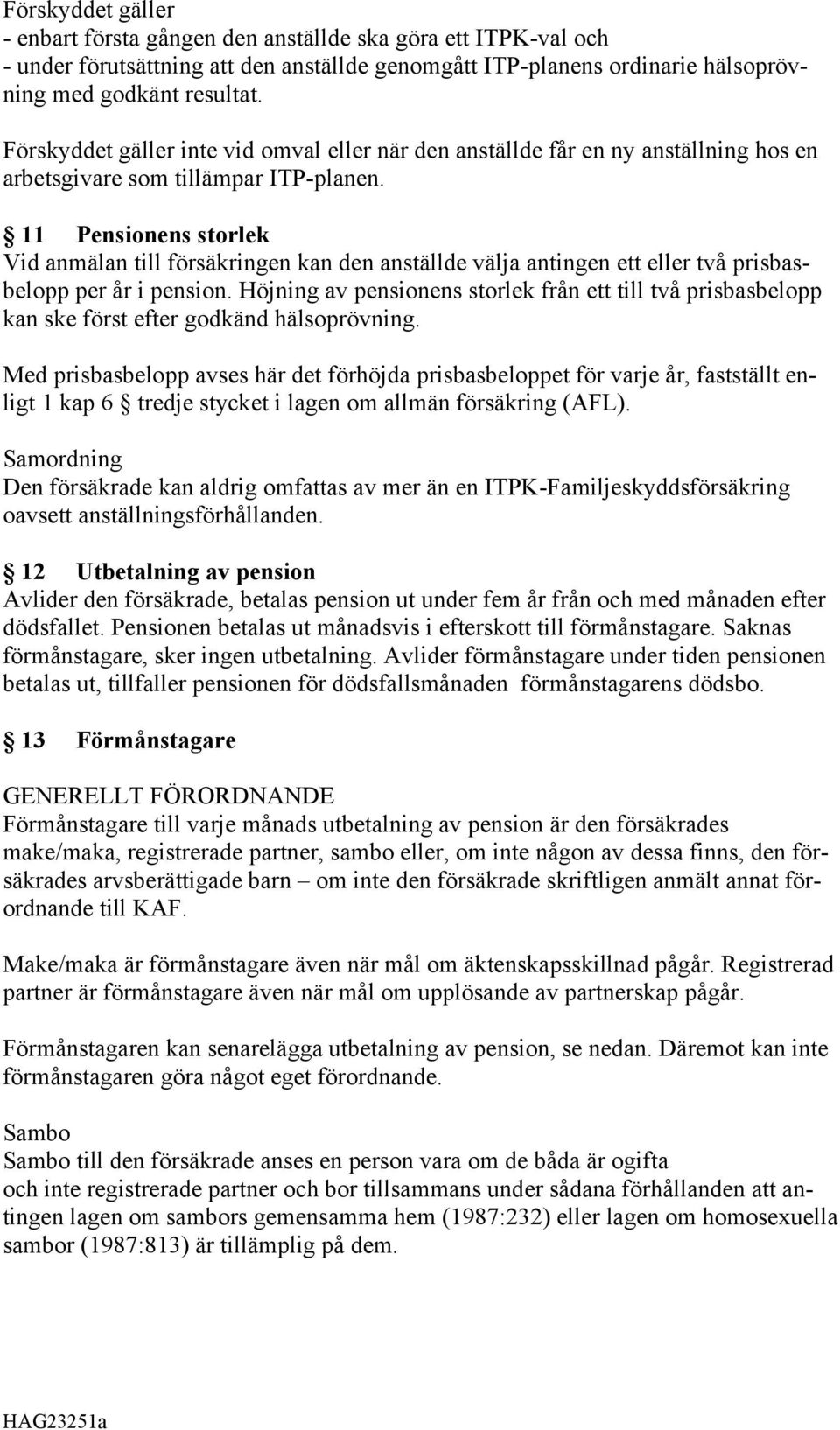 11 Pensionens storlek Vid anmälan till försäkringen kan den anställde välja antingen ett eller två prisbasbelopp per år i pension.