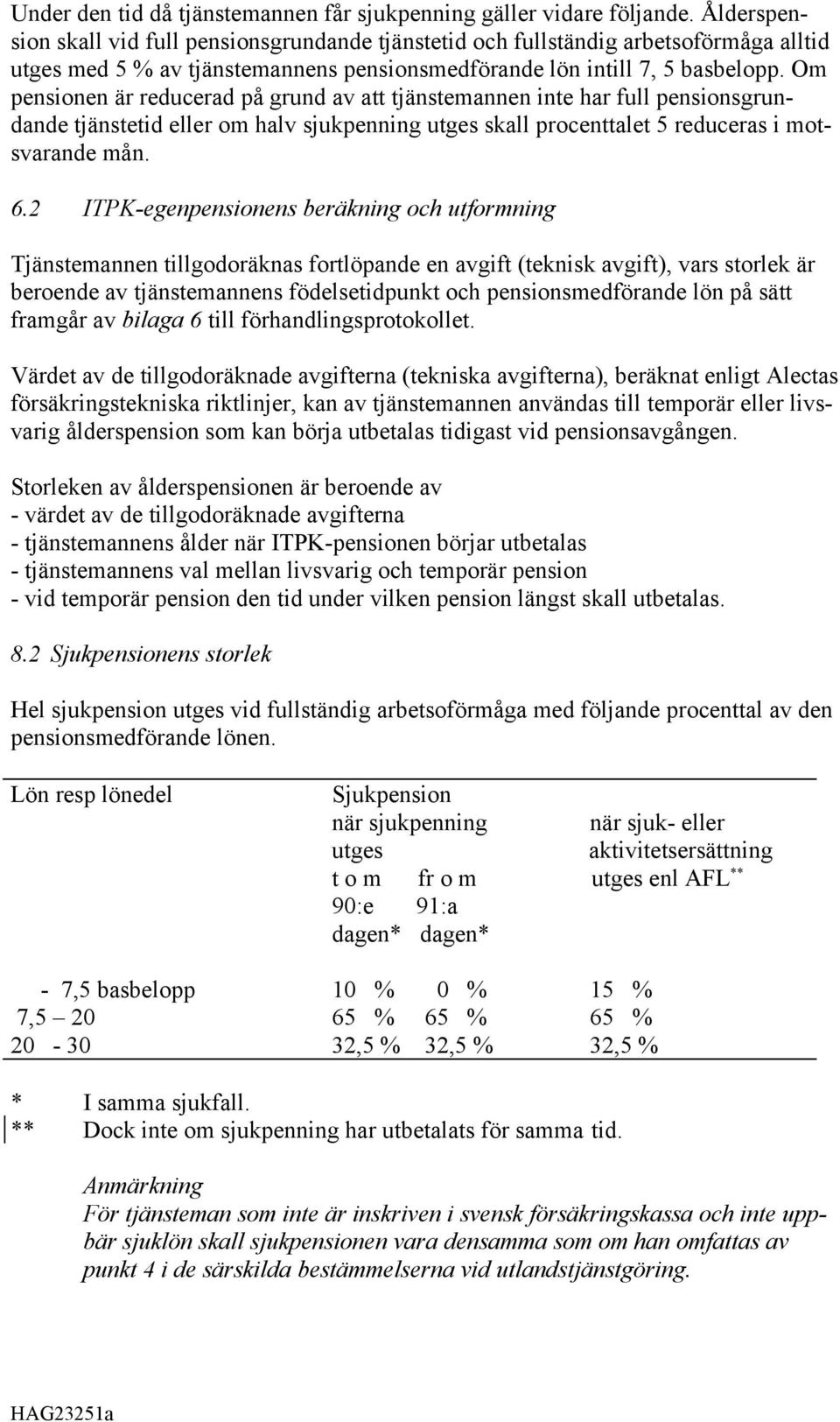 Om pensionen är reducerad på grund av att tjänstemannen inte har full pensionsgrundande tjänstetid eller om halv sjukpenning utges skall procenttalet 5 reduceras i motsvarande mån. 6.