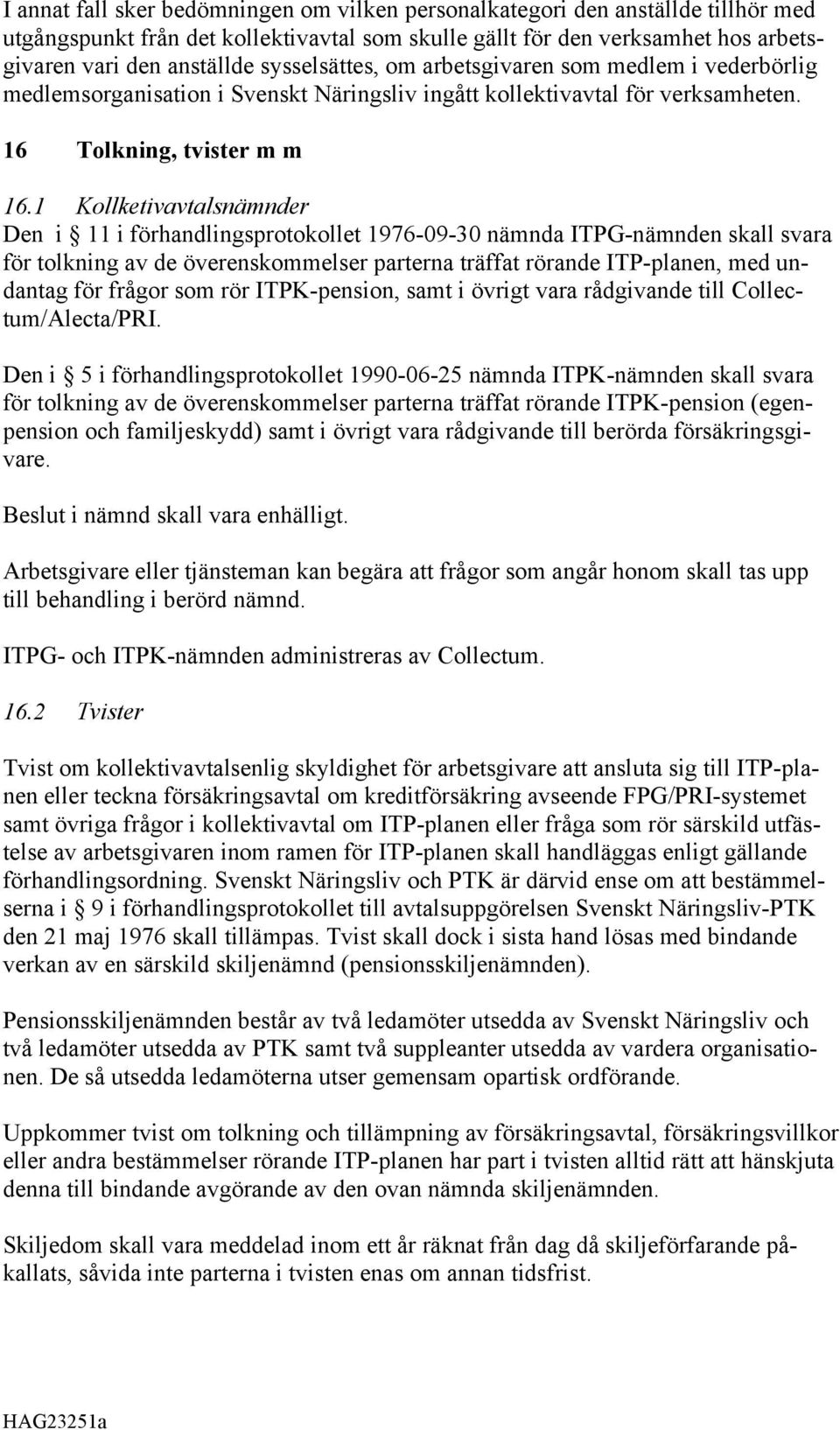 1 Kollketivavtalsnämnder Den i 11 i förhandlingsprotokollet 1976-09-30 nämnda ITPG-nämnden skall svara för tolkning av de överenskommelser parterna träffat rörande ITP-planen, med undantag för frågor