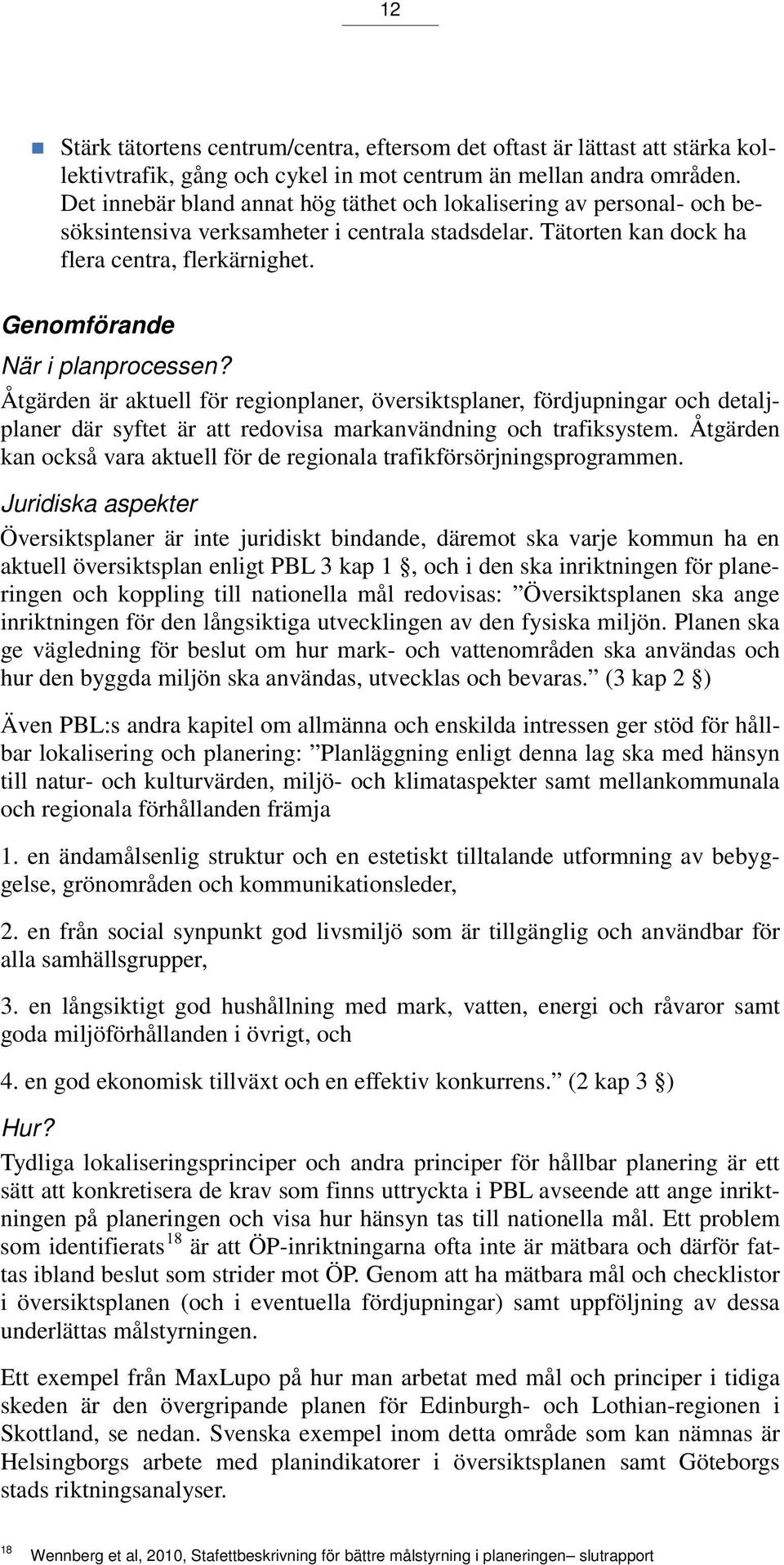 Genomförande När i planprocessen? Åtgärden är aktuell för regionplaner, översiktsplaner, fördjupningar och detaljplaner där syftet är att redovisa markanvändning och trafiksystem.