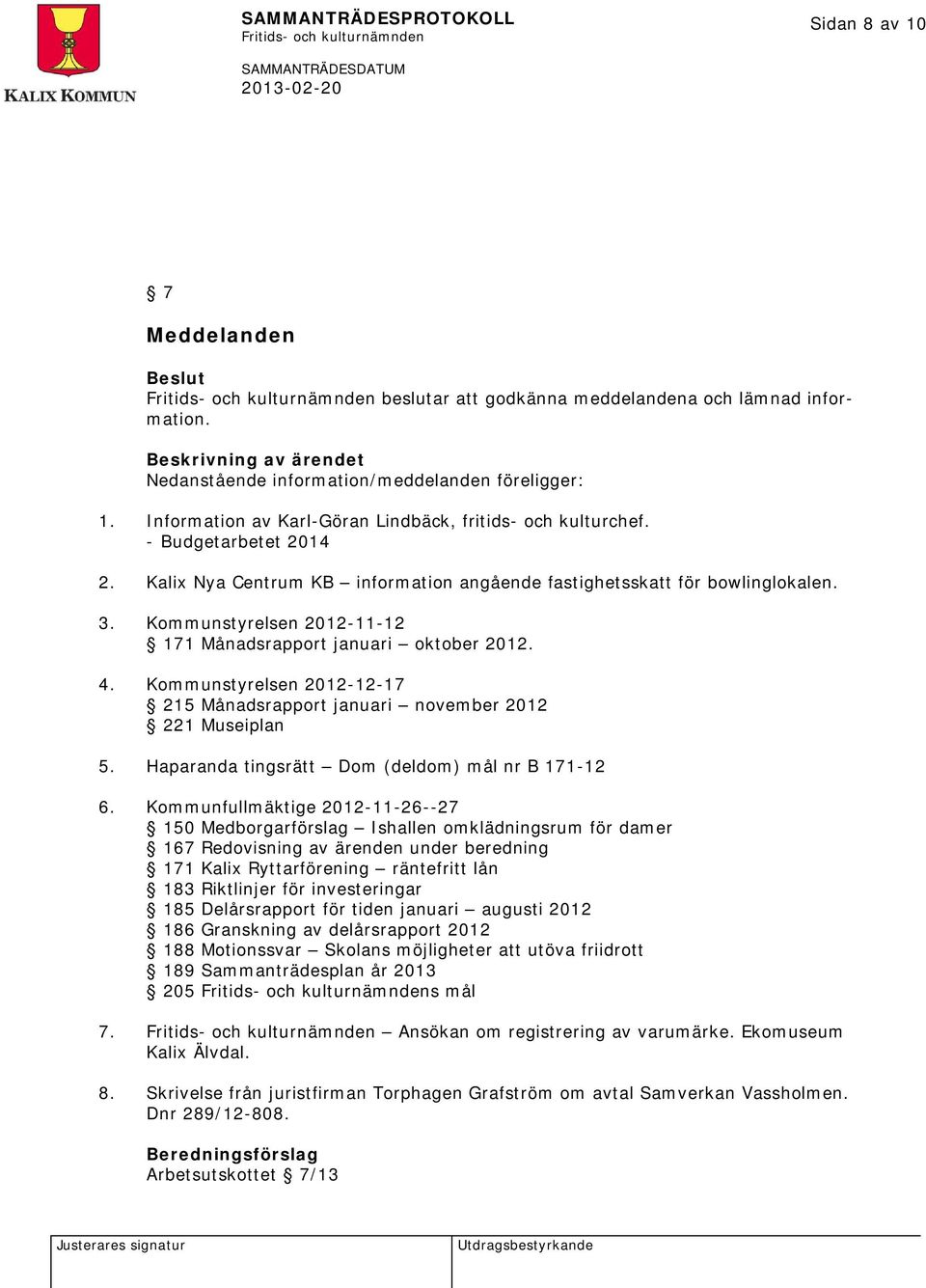 Kommunstyrelsen 2012-12-17 215 Månadsrapport januari november 2012 221 Museiplan 5. Haparanda tingsrätt Dom (deldom) mål nr B 171-12 6.