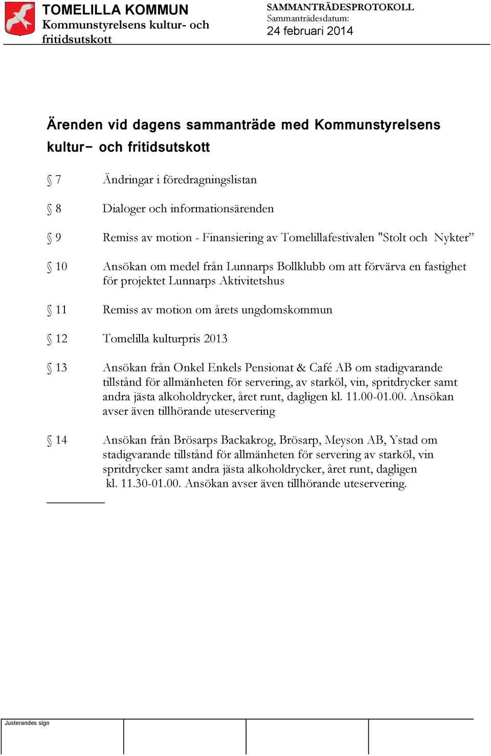 Ansökan från Onkel Enkels Pensionat & Café AB om stadigvarande tillstånd för allmänheten för servering, av starköl, vin, spritdrycker samt andra jästa alkoholdrycker, året runt, dagligen kl. 11.00-01.