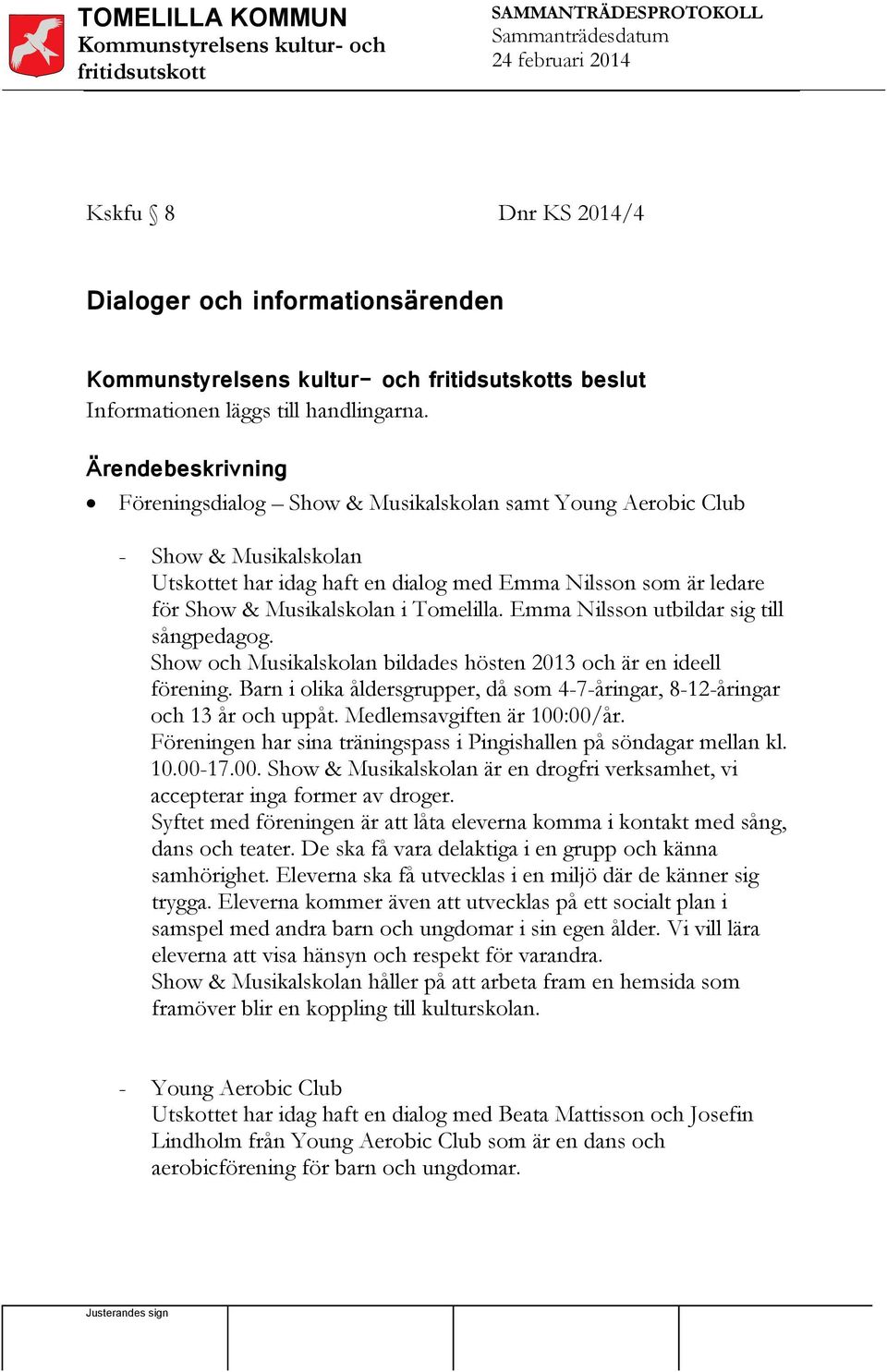 Tomelilla. Emma Nilsson utbildar sig till sångpedagog. Show och Musikalskolan bildades hösten 2013 och är en ideell förening.