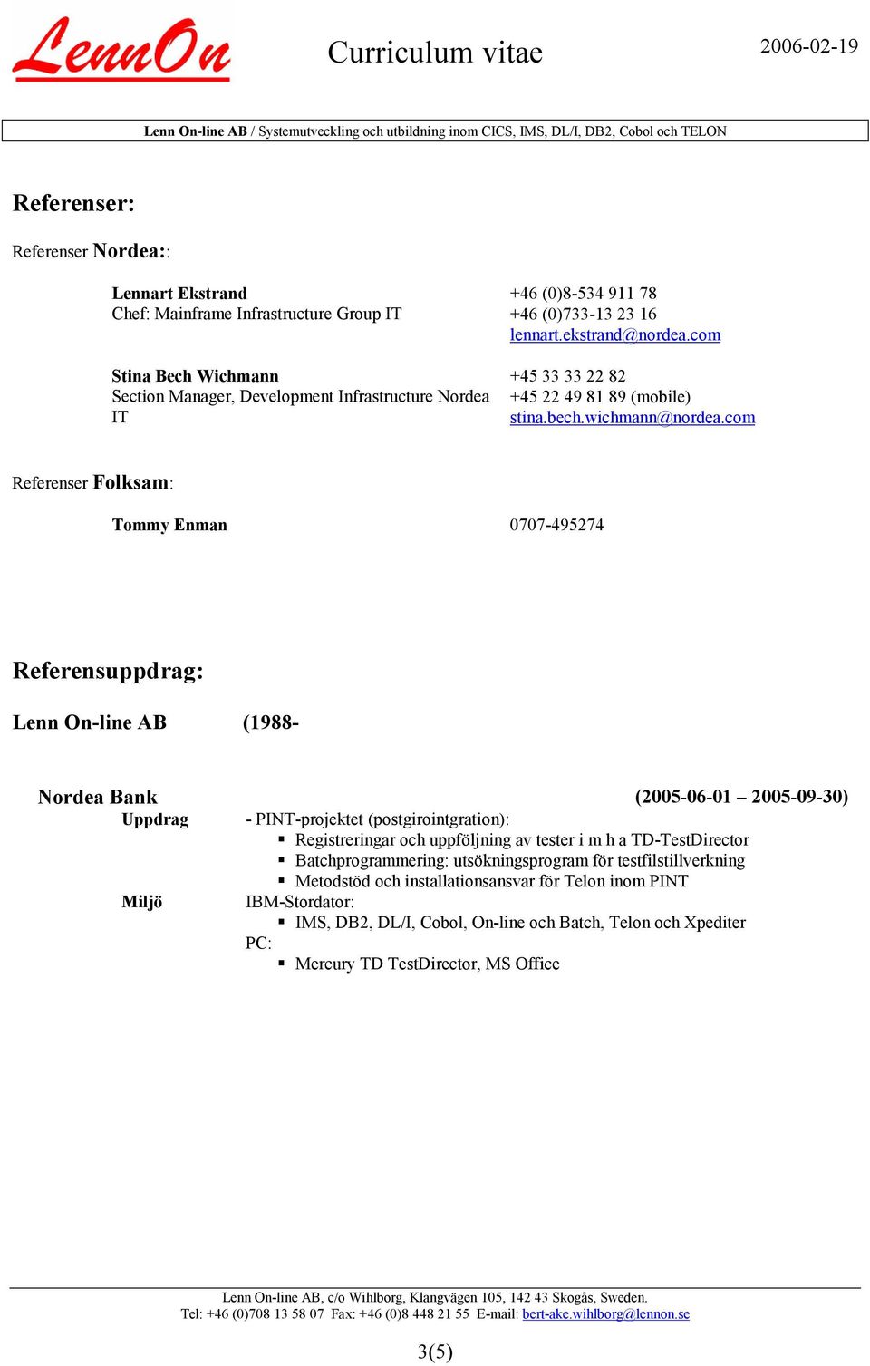 com Referenser Folksam: Tommy Enman 0707-495274 Referensuppdrag: Lenn On-line AB (1988- Nordea Bank (2005-06-01 2005-09-30) - PINT-projektet (postgirointgration): Registreringar och