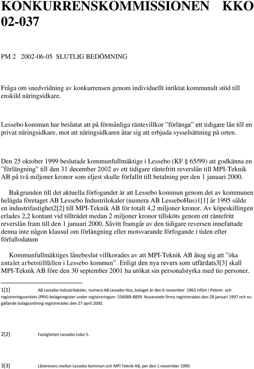 Den 25 oktober 1999 beslutade kommunfullmäktige i Lessebo (KF 65/99) att godkänna en förlängning till den 31 december 2002 av ett tidigare räntefritt reverslån till MPI-Teknik AB på två miljoner