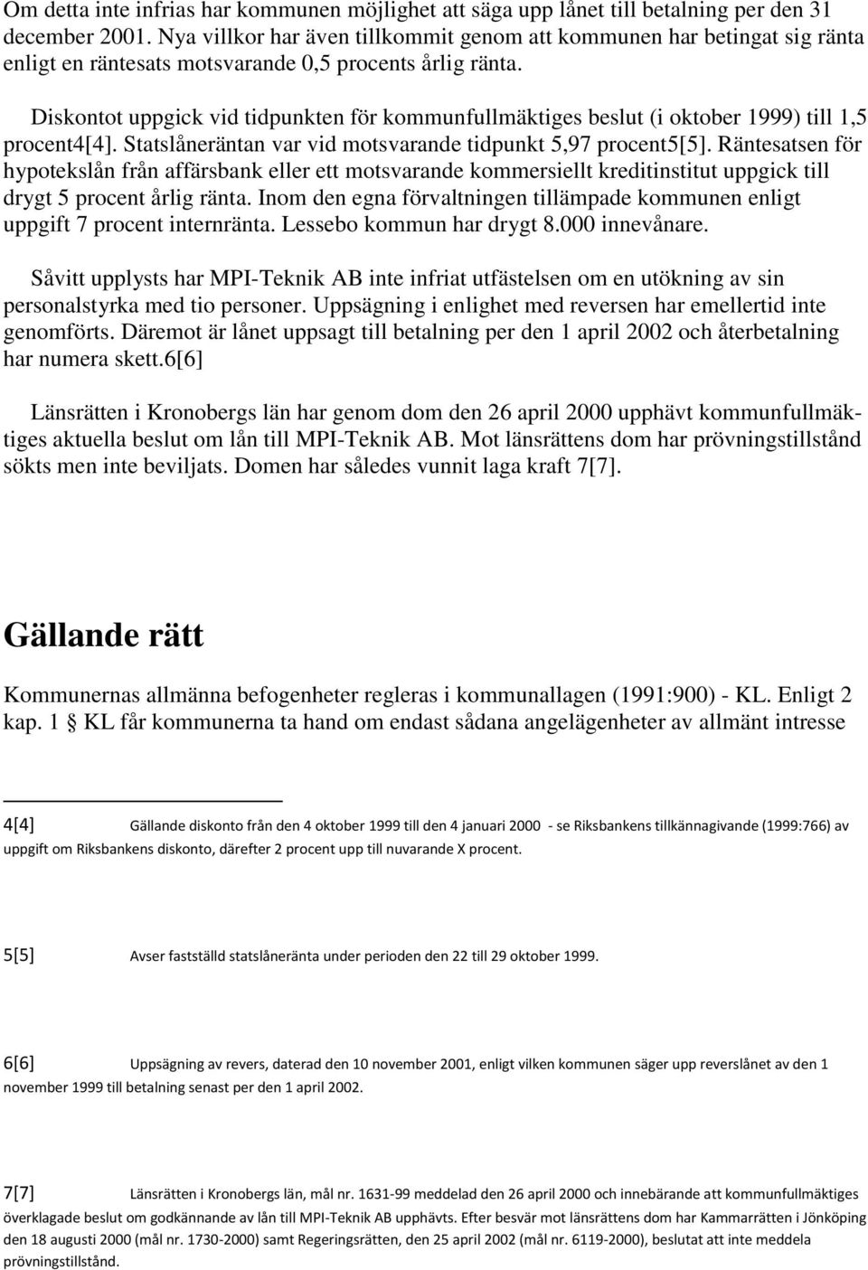 Diskontot uppgick vid tidpunkten för kommunfullmäktiges beslut (i oktober 1999) till 1,5 procent4[4]. Statslåneräntan var vid motsvarande tidpunkt 5,97 procent5[5].