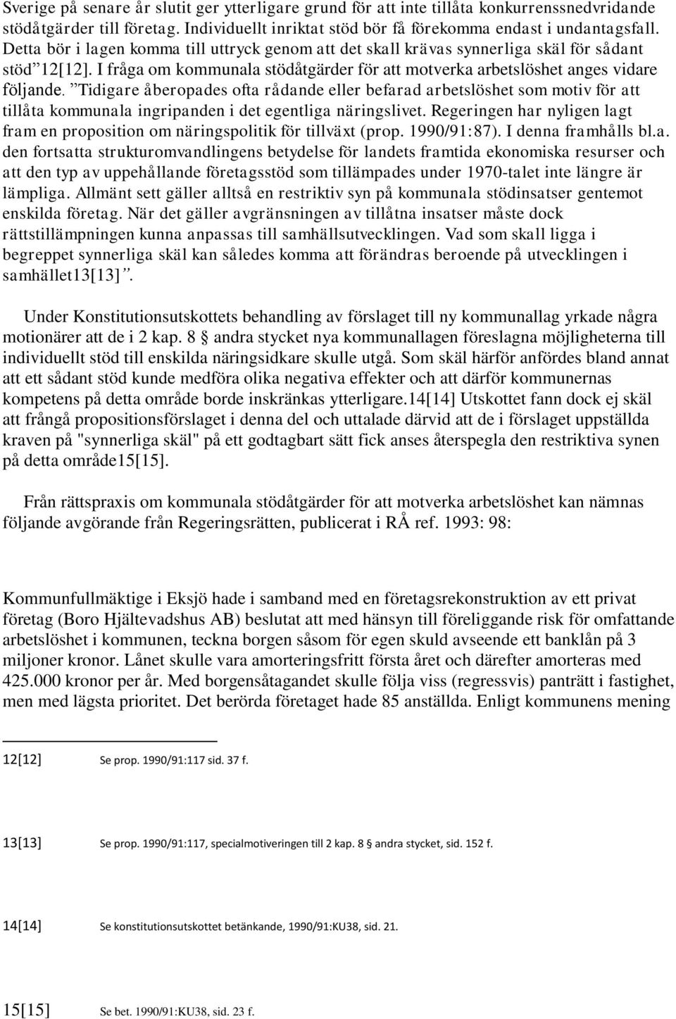 Tidigare åberopades ofta rådande eller befarad arbetslöshet som motiv för att tillåta kommunala ingripanden i det egentliga näringslivet.