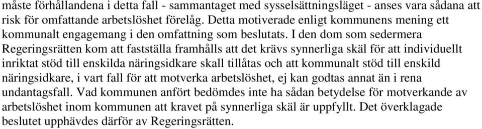 I den dom som sedermera Regeringsrätten kom att fastställa framhålls att det krävs synnerliga skäl för att individuellt inriktat stöd till enskilda näringsidkare skall tillåtas och att