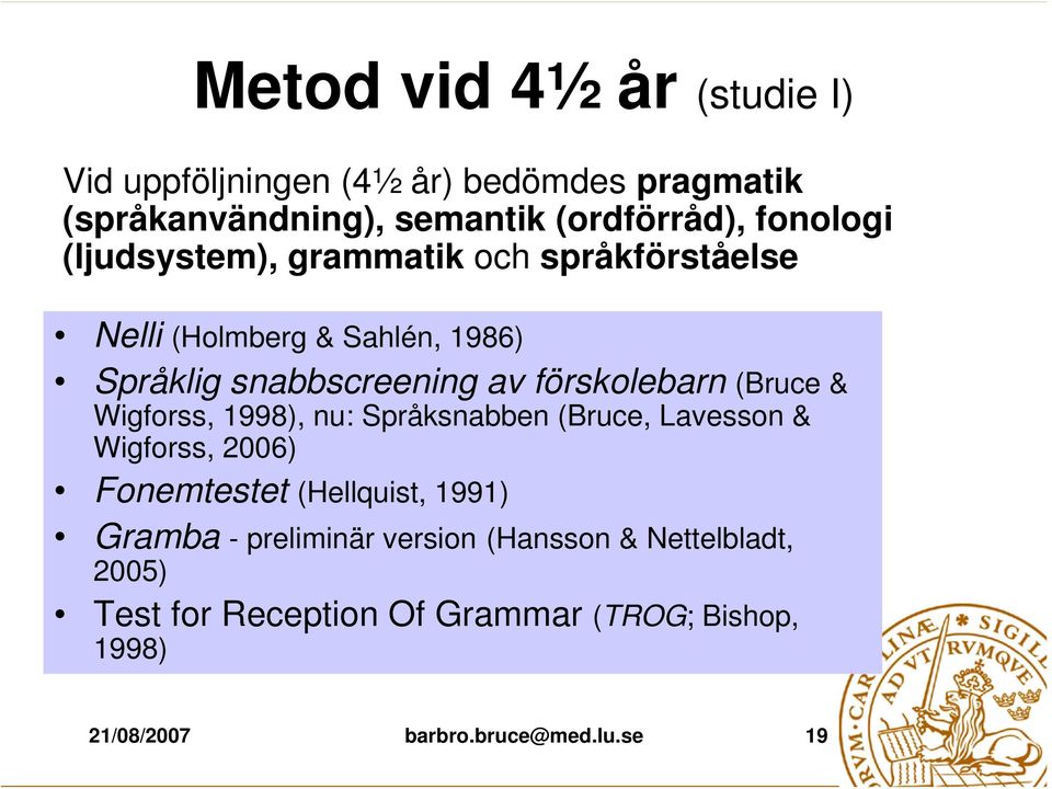 & Wigforss, 1998), nu: Språksnabben (Bruce, Lavesson & Wigforss, 2006) Fonemtestet (Hellquist, 1991) Gramba - preliminär