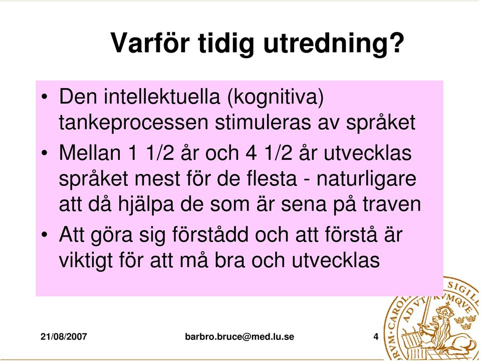 år och 4 1/2 år utvecklas språket mest för de flesta - naturligare att då hjälpa