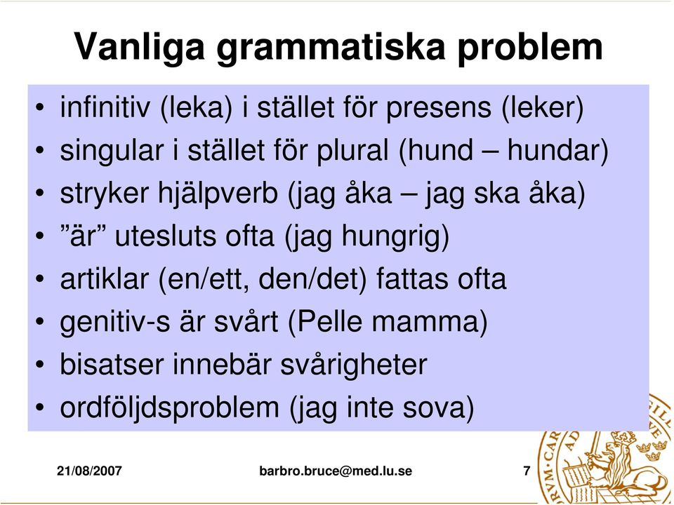 (jag hungrig) artiklar (en/ett, den/det) fattas ofta genitiv-s är svårt (Pelle mamma)