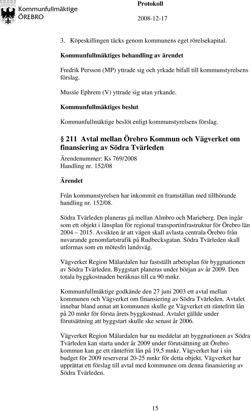 211 Avtal mellan Örebro Kommun och Vägverket om finansiering av Södra Tvärleden Ärendenummer: Ks 769/2008 Handling nr.