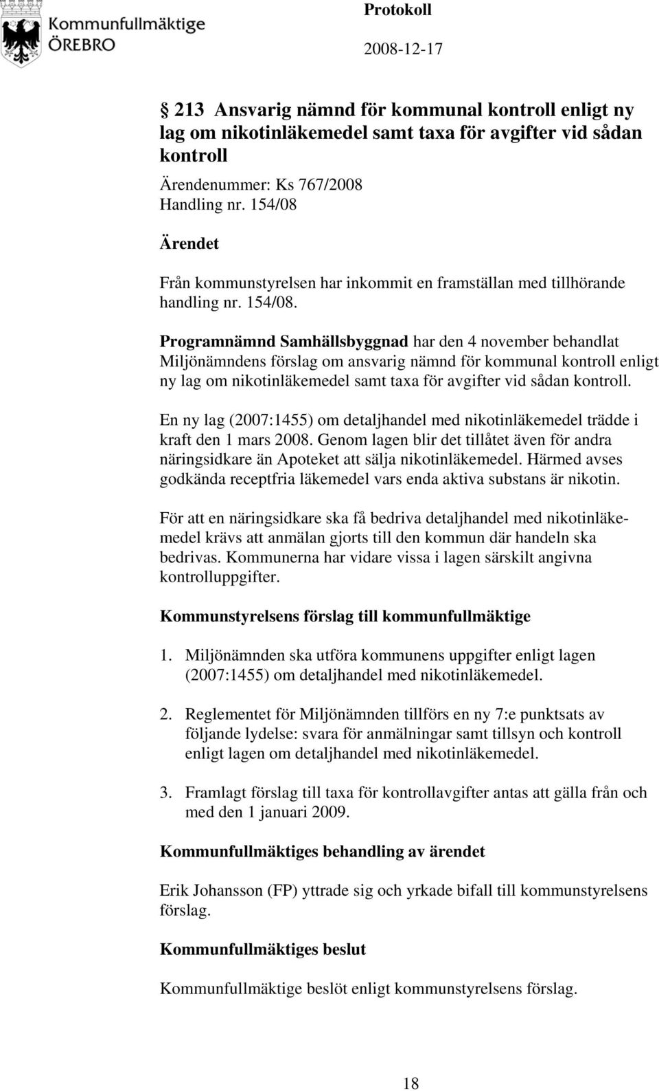 Programnämnd Samhällsbyggnad har den 4 november behandlat Miljönämndens förslag om ansvarig nämnd för kommunal kontroll enligt ny lag om nikotinläkemedel samt taxa för avgifter vid sådan kontroll.