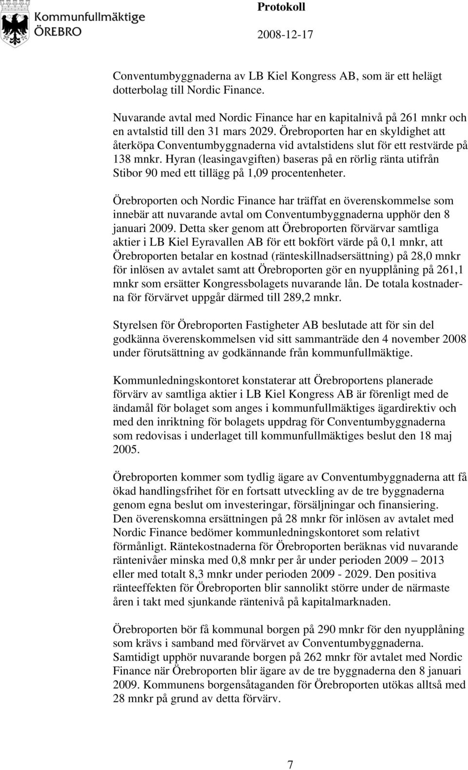 Örebroporten har en skyldighet att återköpa Conventumbyggnaderna vid avtalstidens slut för ett restvärde på 138 mnkr.