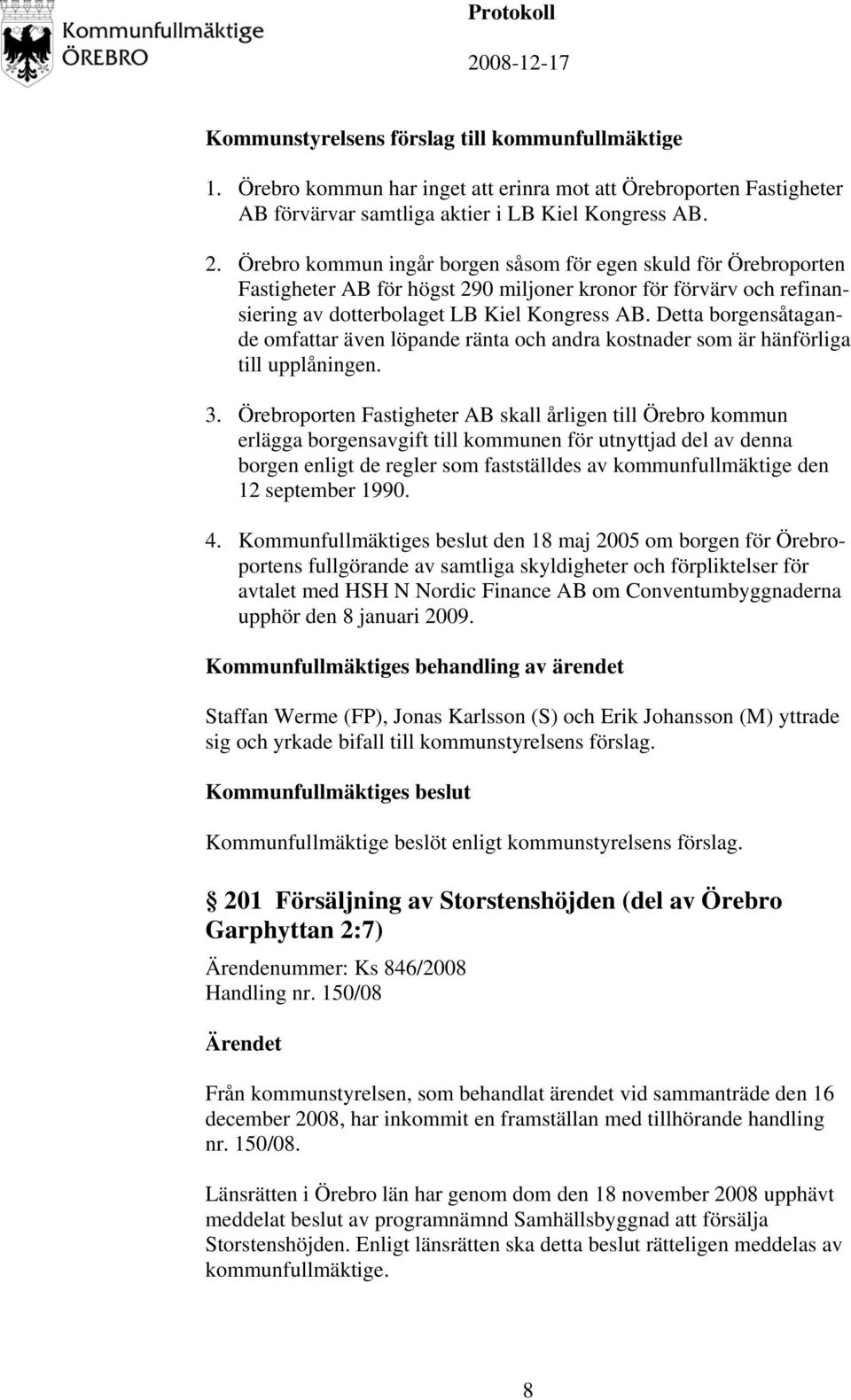 Detta borgensåtagande omfattar även löpande ränta och andra kostnader som är hänförliga till upplåningen. 3.