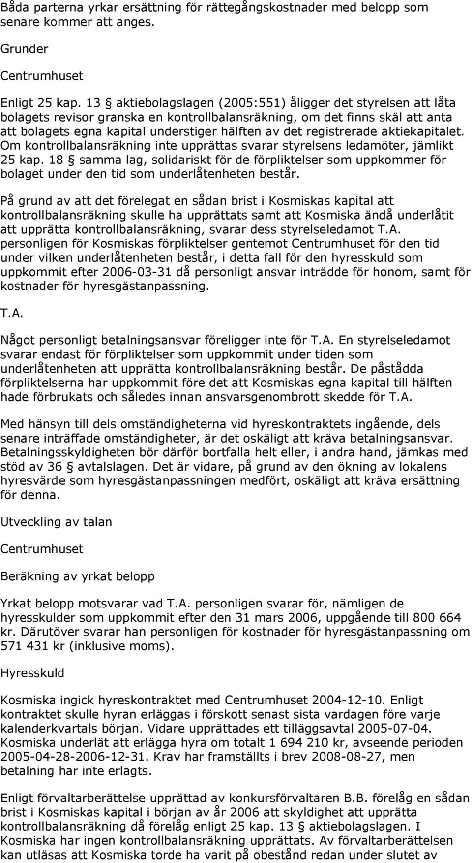 registrerade aktiekapitalet. Om kontrollbalansräkning inte upprättas svarar styrelsens ledamöter, jämlikt 25 kap.