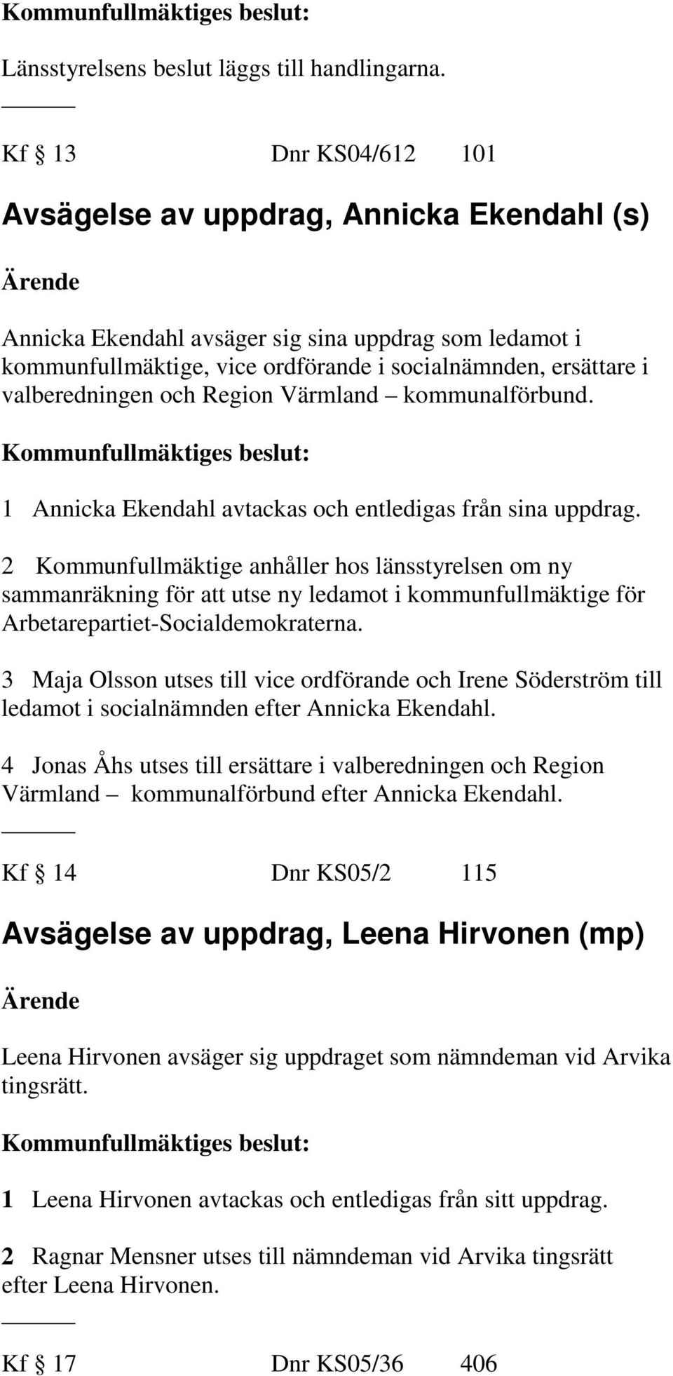 valberedningen och Region Värmland kommunalförbund. 1 Annicka Ekendahl avtackas och entledigas från sina uppdrag.