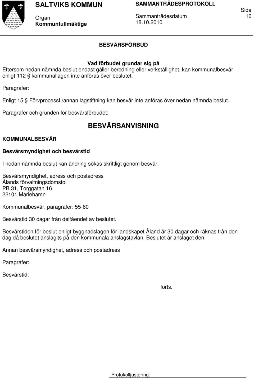 Paragrafer och grunden för besvärsförbudet: KOMMUNALBESVÄR Besvärsmyndighet och besvärstid BESVÄRSANVISNING I nedan nämnda beslut kan ändring sökas skriftligt genom besvär.