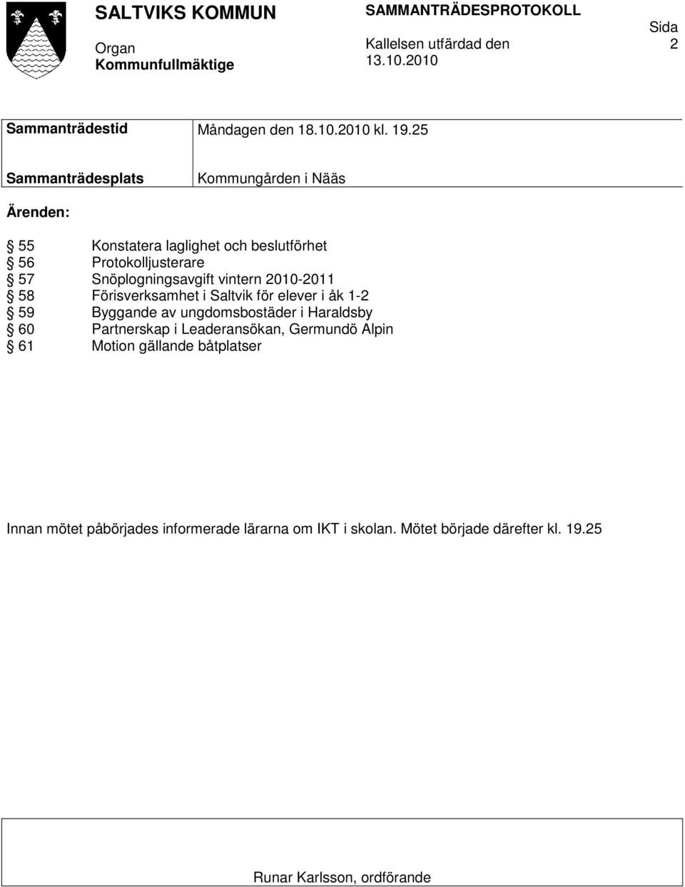 Snöplogningsavgift vintern 2010-2011 58 Förisverksamhet i Saltvik för elever i åk 1-2 59 Byggande av ungdomsbostäder i Haraldsby