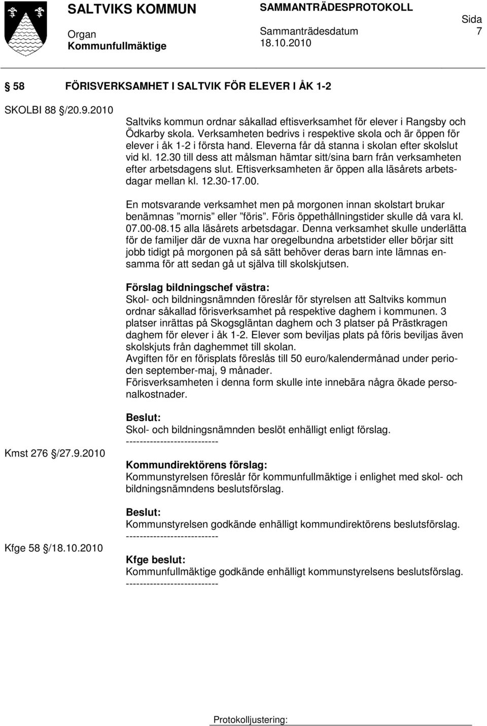 30 till dess att målsman hämtar sitt/sina barn från verksamheten efter arbetsdagens slut. Eftisverksamheten är öppen alla läsårets arbetsdagar mellan kl. 12.30-17.00.