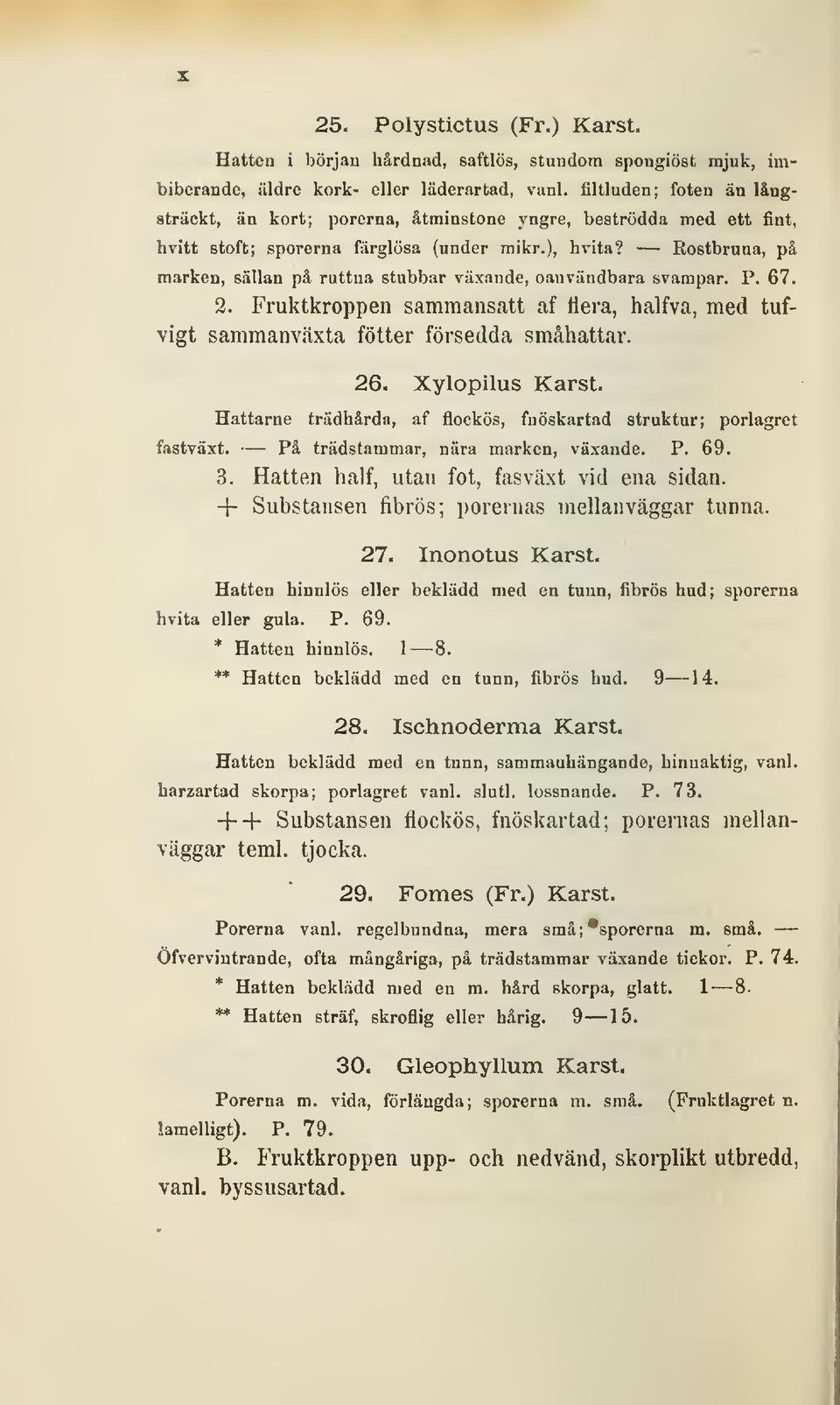 Rostbruna, på marken, sällan på ruttna stubbar växande, oanvändbara svampar. P. 67. 2. Fruktkroppen sammansatt af flera, halfva, med tufvigt sammanväxta fötter försedda småhattar. 26. Xylopilus Karst.