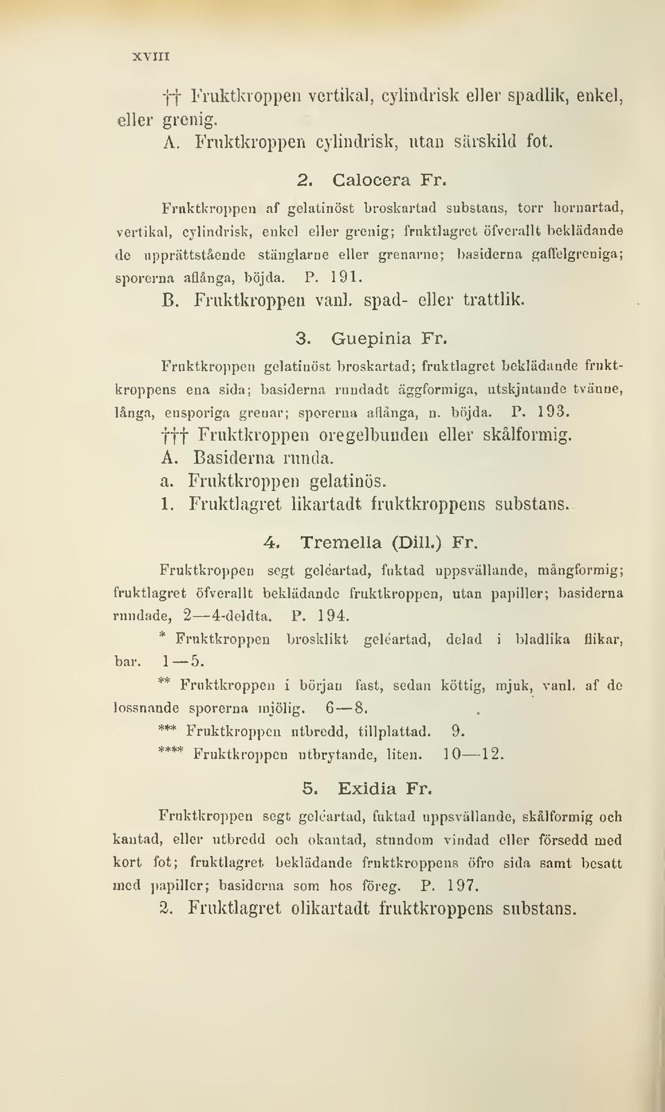 gacfelgreniga; sporerna aflånga, böjda. P. 191. B. Fruktkroppen vanl. spad- eller trattlik. 3. Guepinia Fr.