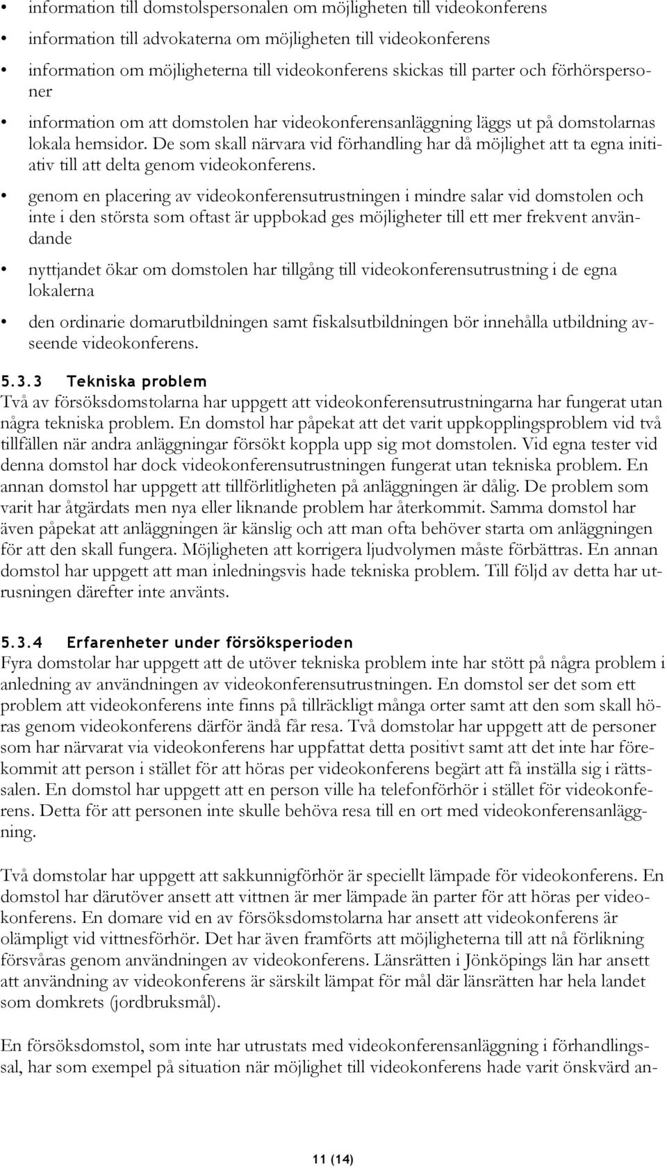 De som skall närvara vid förhandling har då möjlighet att ta egna initiativ till att delta genom videokonferens.