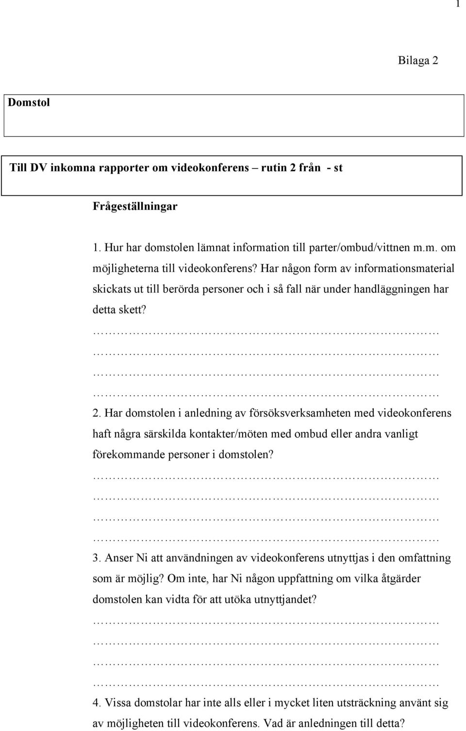 Har domstolen i anledning av försöksverksamheten med videokonferens haft några särskilda kontakter/möten med ombud eller andra vanligt förekommande personer i domstolen? 3.