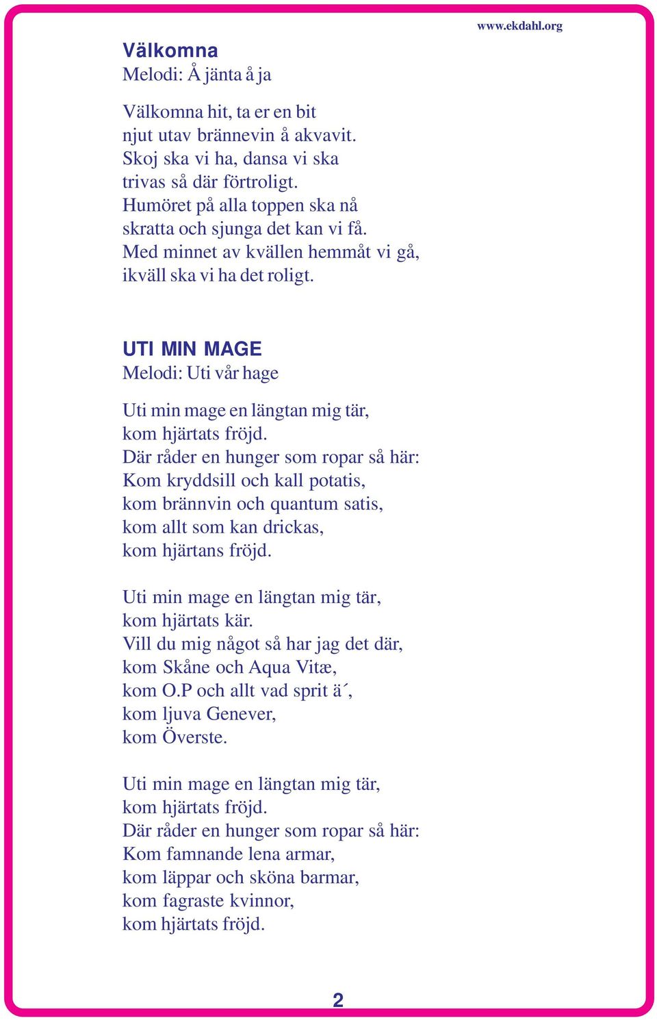 UTI MIN MAGE Melodi: Uti vår hage Uti min mage en längtan mig tär, kom hjärtats fröjd.