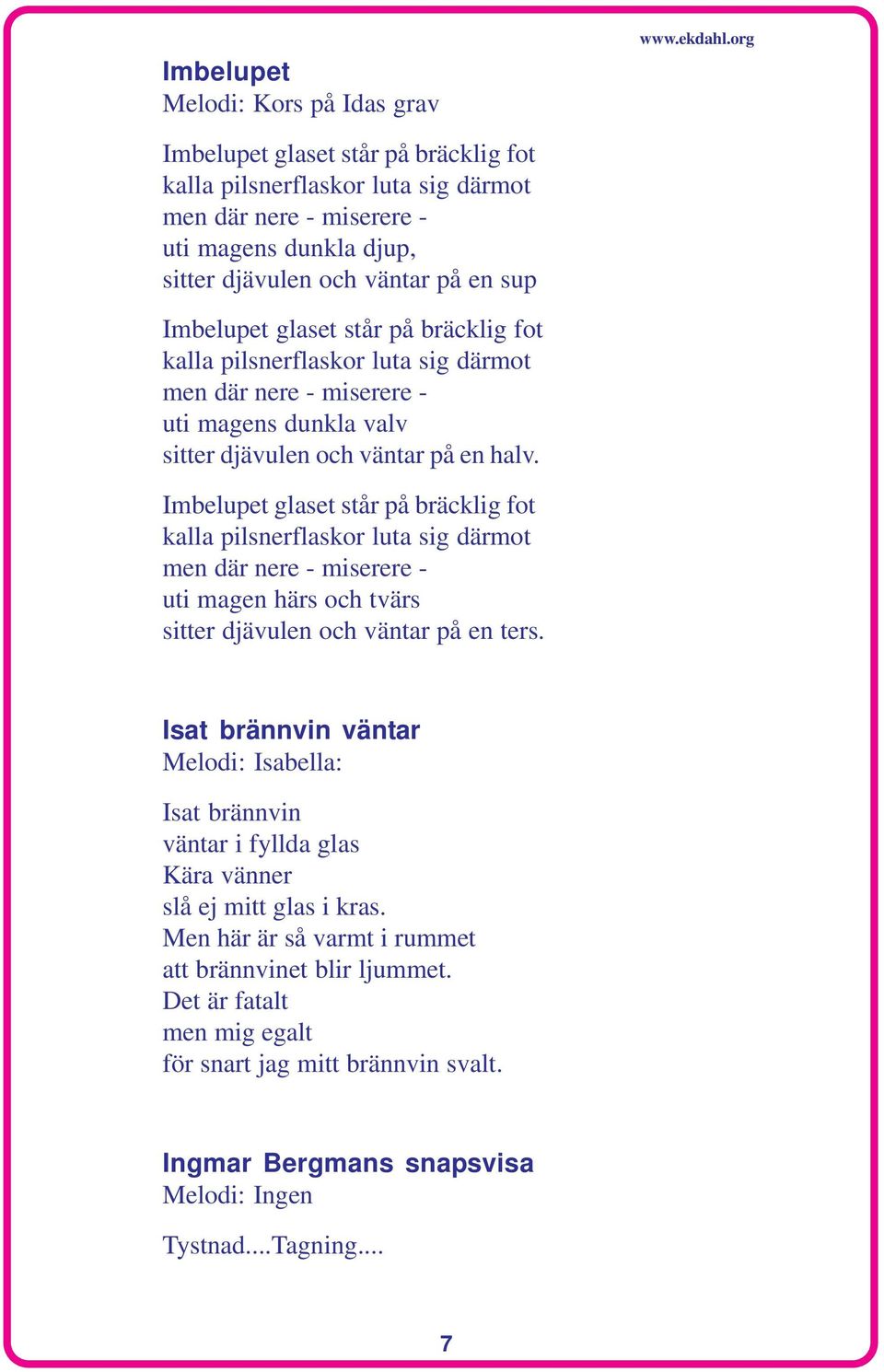 fot kalla pilsnerflaskor luta sig därmot men där nere - miserere - uti magens dunkla valv sitter djävulen och väntar på en halv.