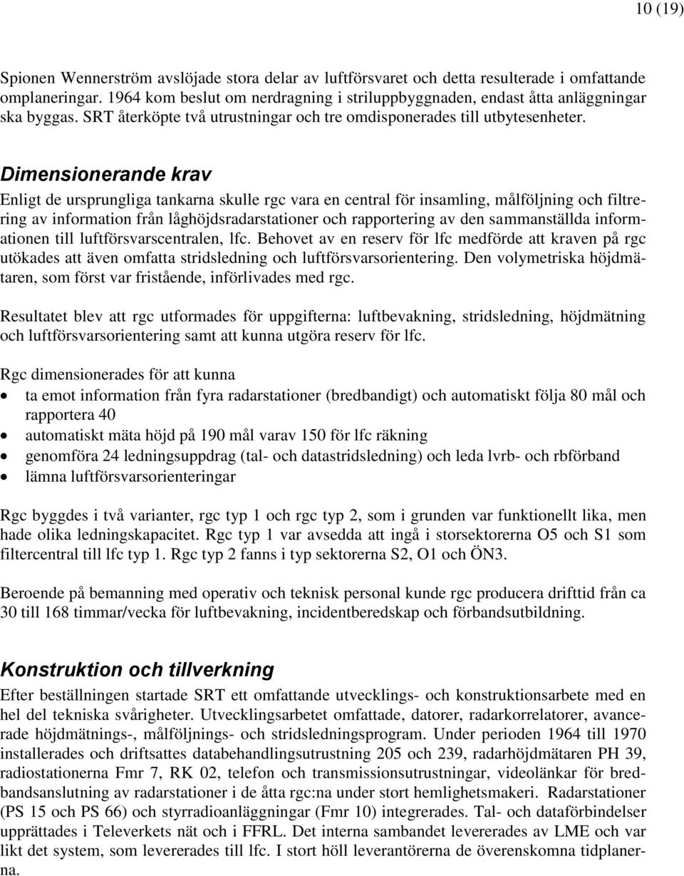 Dimensionerande krav Enligt de ursprungliga tankarna skulle rgc vara en central för insamling, målföljning och filtrering av information från låghöjdsradarstationer och rapportering av den