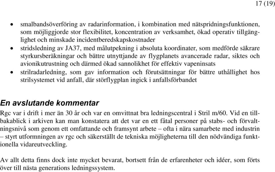 avionikutrustning och därmed ökad sannolikhet för effektiv vapeninsats strilradarledning, som gav information och förutsättningar för bättre uthållighet hos strilsystemet vid anfall, där störflygplan