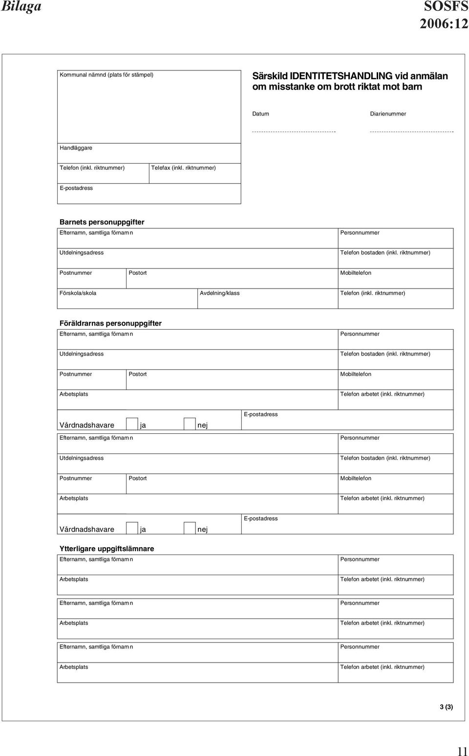 riktnummer) Postnummer Postort Mobiltelefon Förskola/skola Avdelning/klass Telefon (inkl. riktnummer) Föräldrarnas personuppgifter Utdelningsadress Telefon bostaden (inkl.