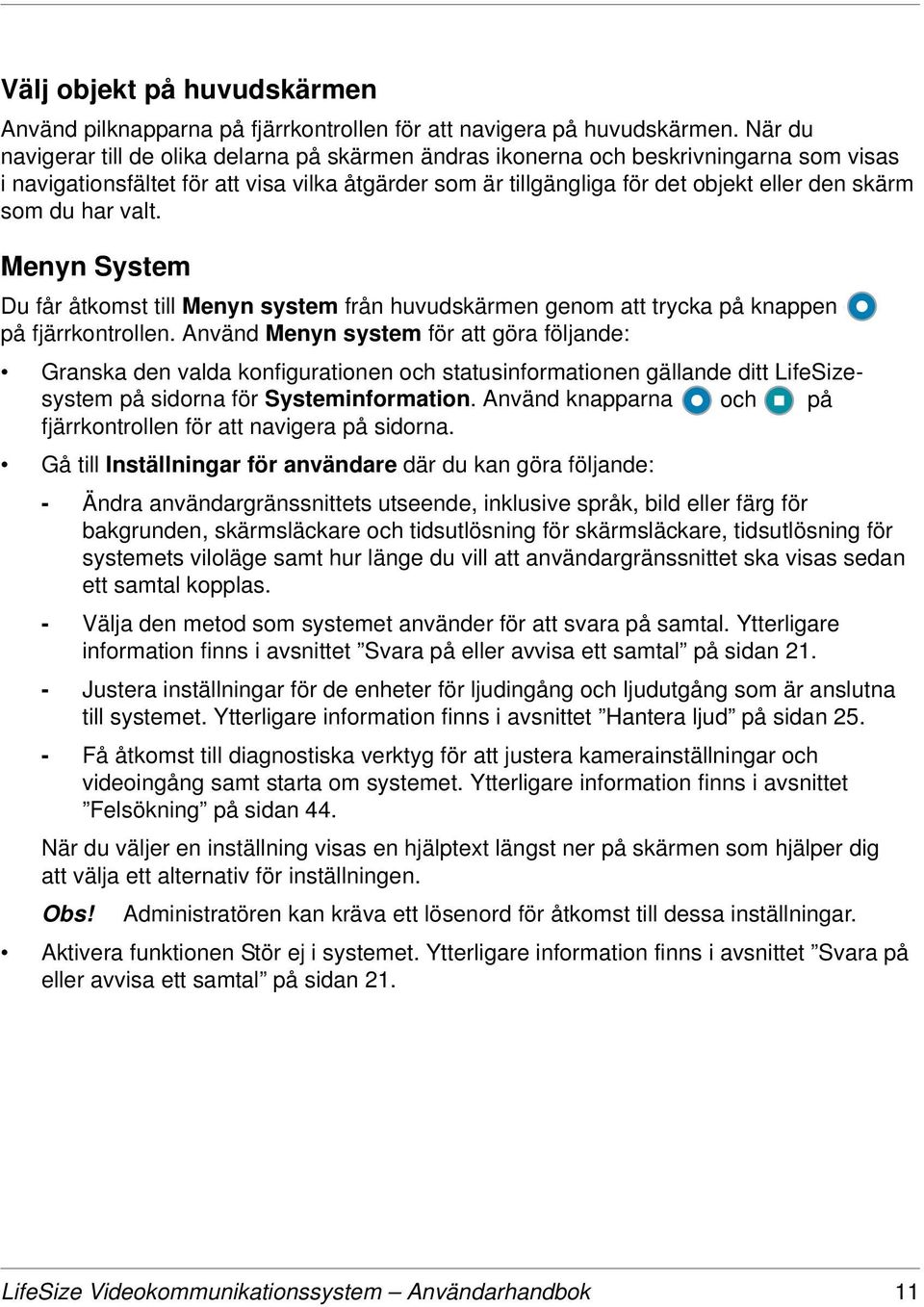 du har valt. Menyn System Du får åtkomst till Menyn system från huvudskärmen genom att trycka på knappen på fjärrkontrollen.