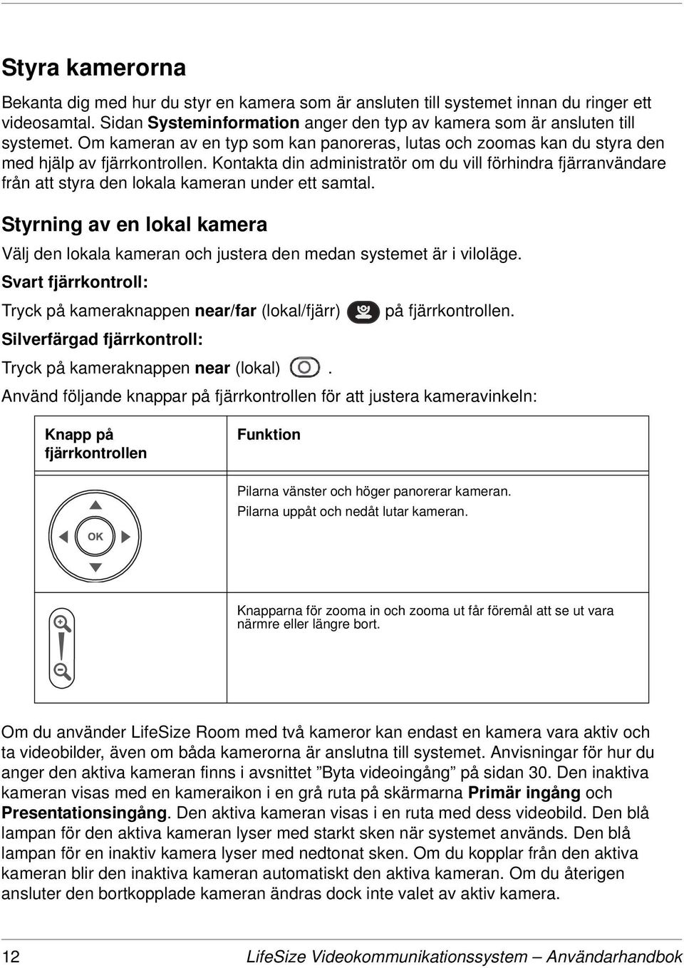 Kontakta din administratör om du vill förhindra fjärranvändare från att styra den lokala kameran under ett samtal.