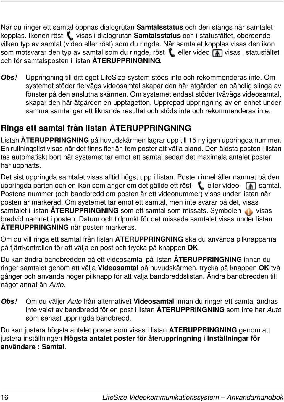 När samtalet kopplas visas den ikon som motsvarar den typ av samtal som du ringde, röst eller video visas i statusfältet och för samtalsposten i listan ÅTERUPPRINGNING. Obs!