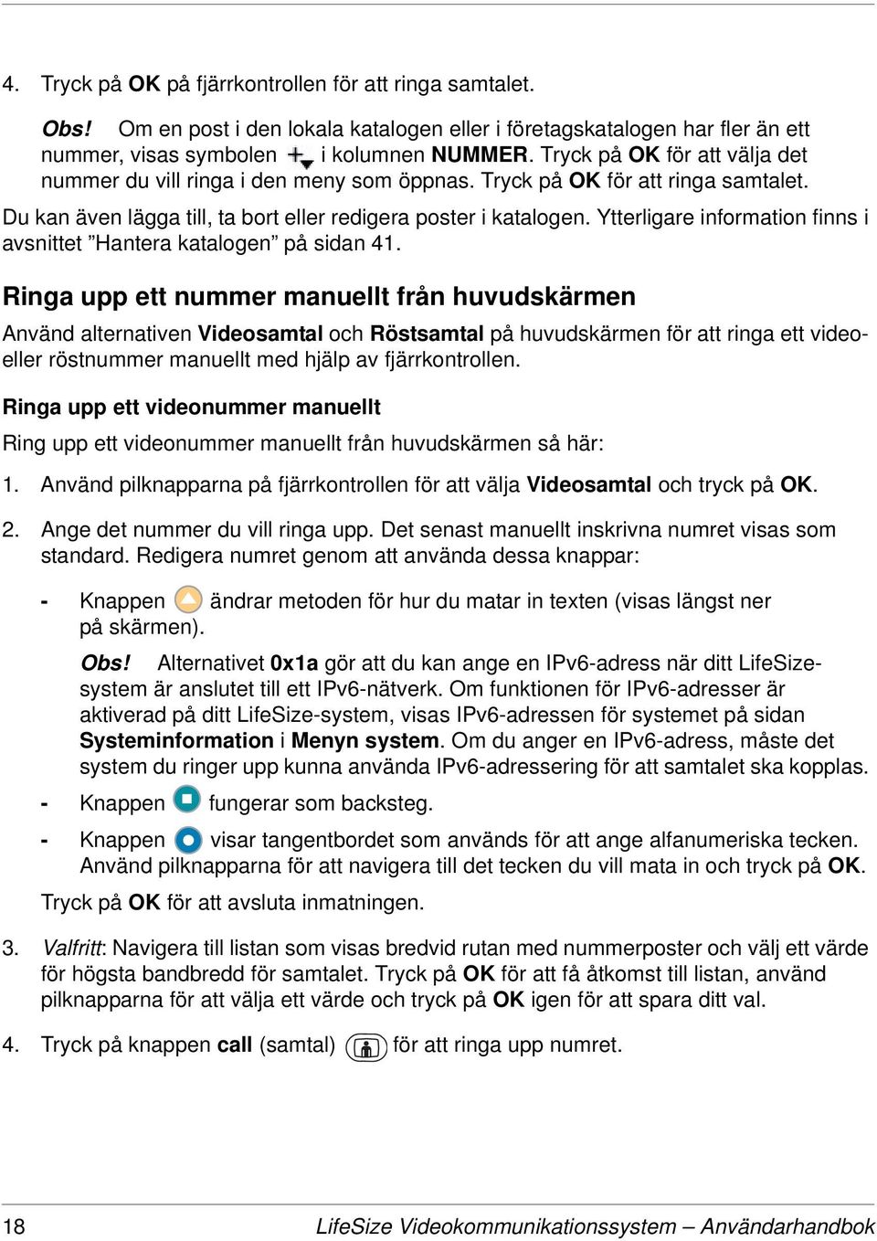 Ytterligare information finns i avsnittet Hantera katalogen på sidan 41.