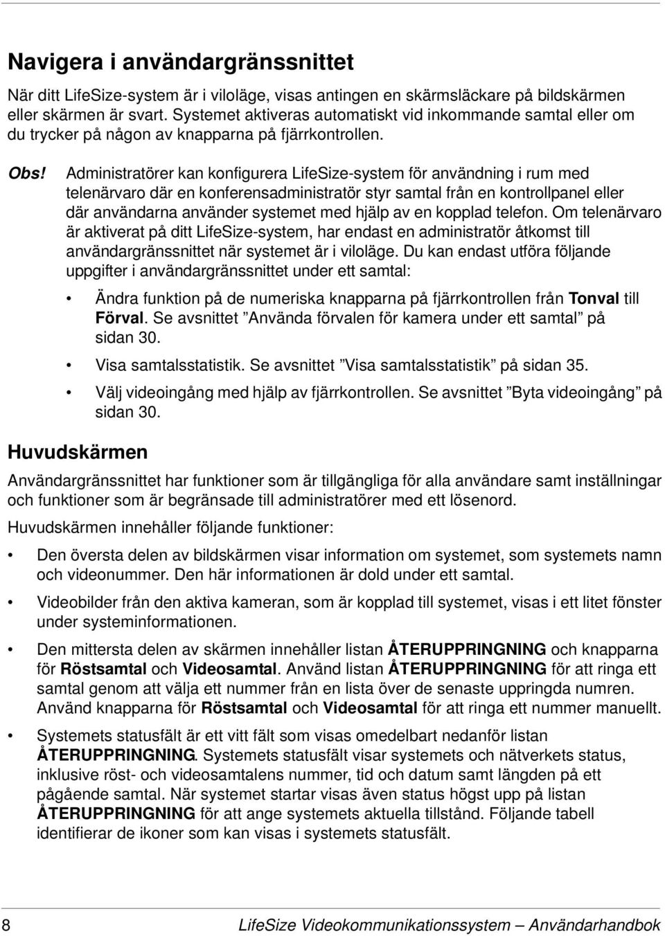 Administratörer kan konfigurera LifeSize-system för användning i rum med telenärvaro där en konferensadministratör styr samtal från en kontrollpanel eller där användarna använder systemet med hjälp