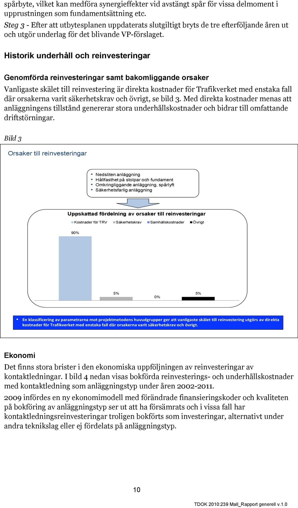 Historik underhåll och reinvesteringar Genomförda reinvesteringar samt bakomliggande orsaker Vanligaste skälet till reinvestering är direkta kostnader för Trafikverket med enstaka fall där orsakerna