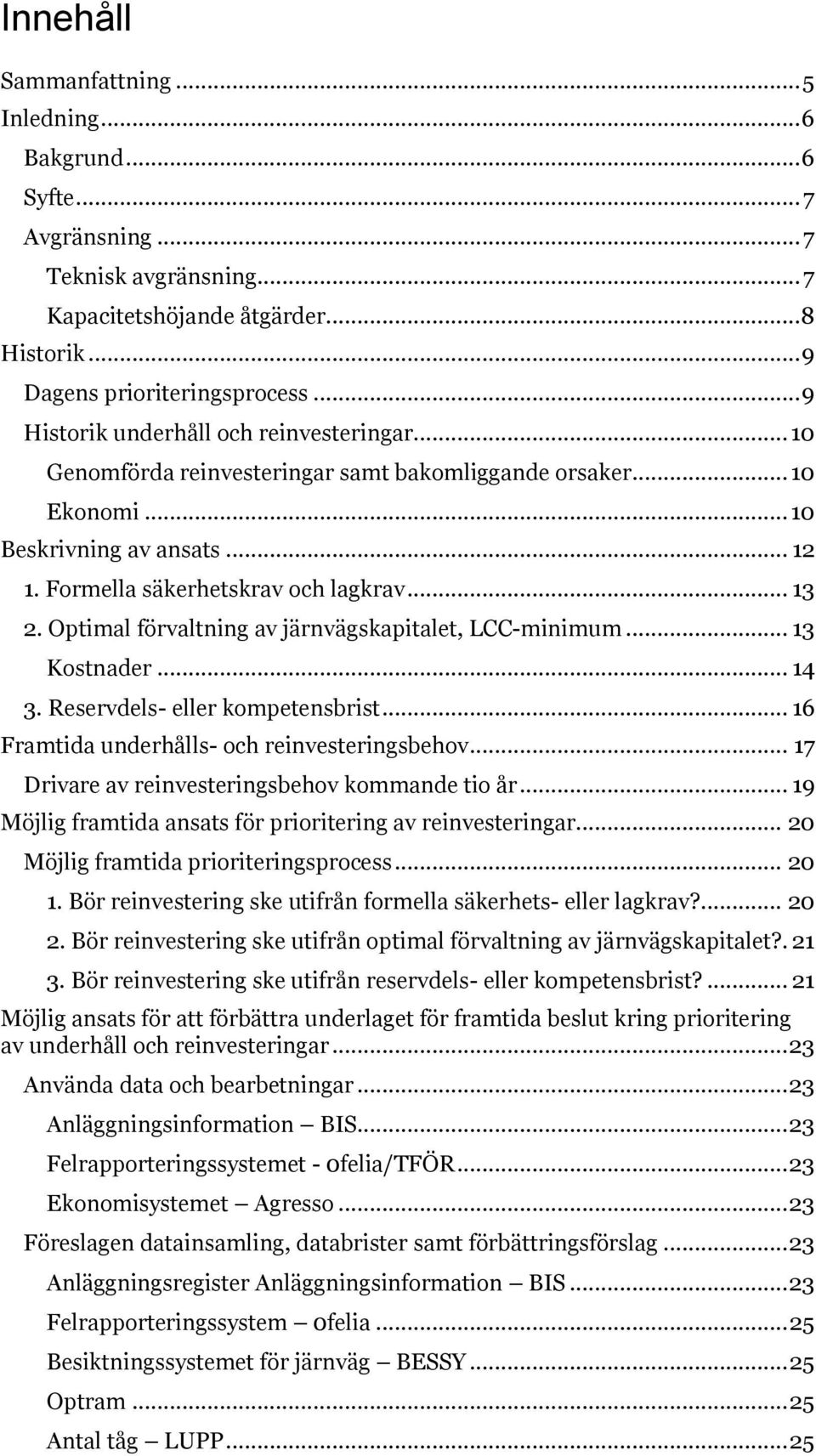 Optimal förvaltning av järnvägskapitalet, LCC-minimum... 13 Kostnader... 14 3. Reservdels- eller kompetensbrist... 16 Framtida underhålls- och reinvesteringsbehov.