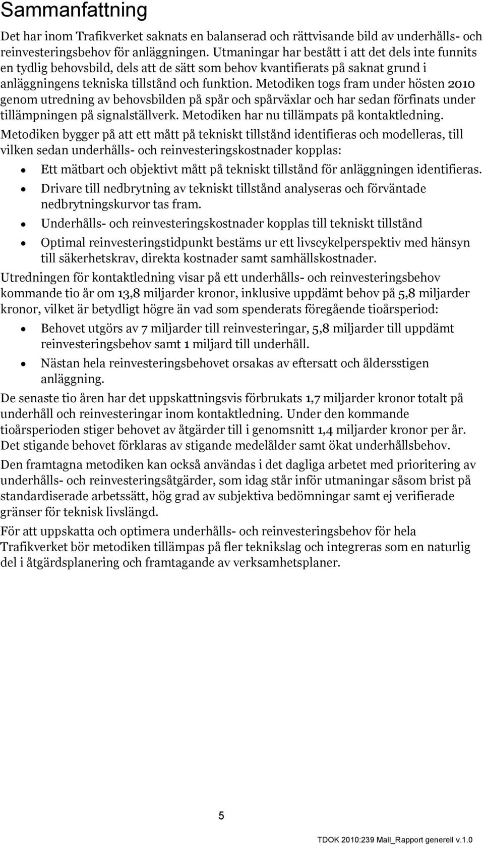 Metodiken togs fram under hösten 2010 genom utredning av behovsbilden på spår och spårväxlar och har sedan förfinats under tillämpningen på signalställverk.