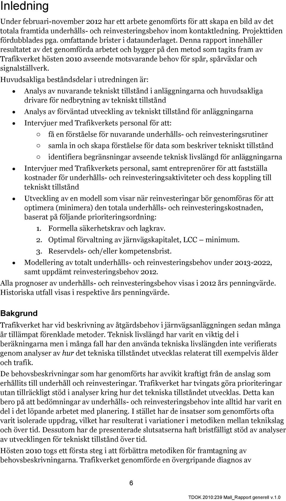 Denna rapport innehåller resultatet av det genomförda arbetet och bygger på den metod som tagits fram av Trafikverket hösten 2010 avseende motsvarande behov för spår, spårväxlar och signalställverk.