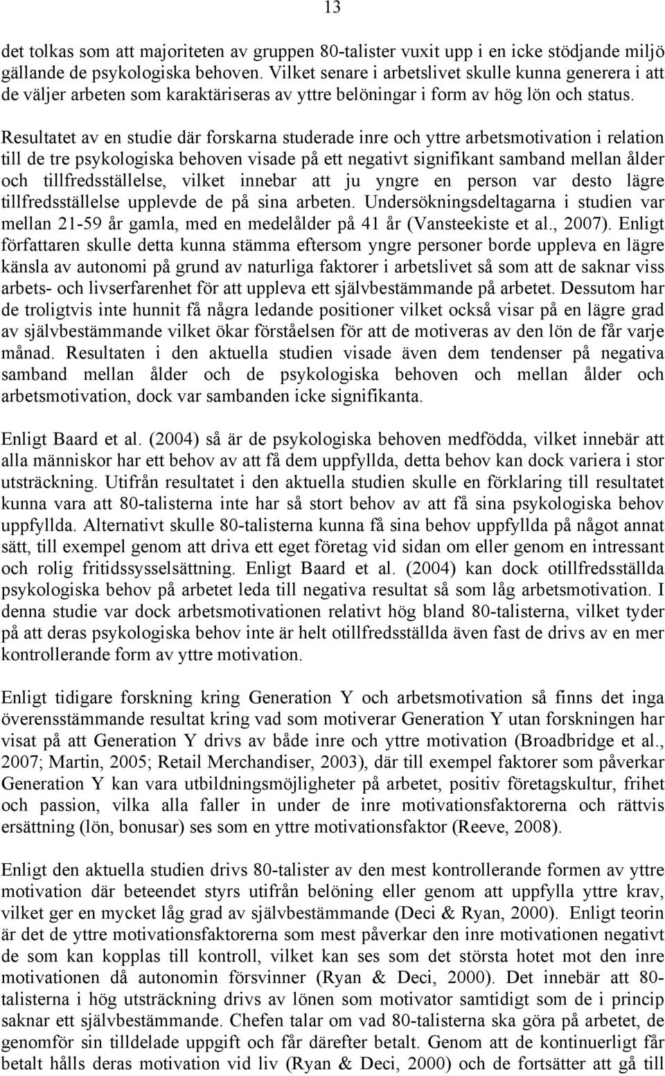 Resultatet av en studie där forskarna studerade inre och yttre arbetsmotivation i relation till de tre psykologiska behoven visade på ett negativt signifikant samband mellan ålder och