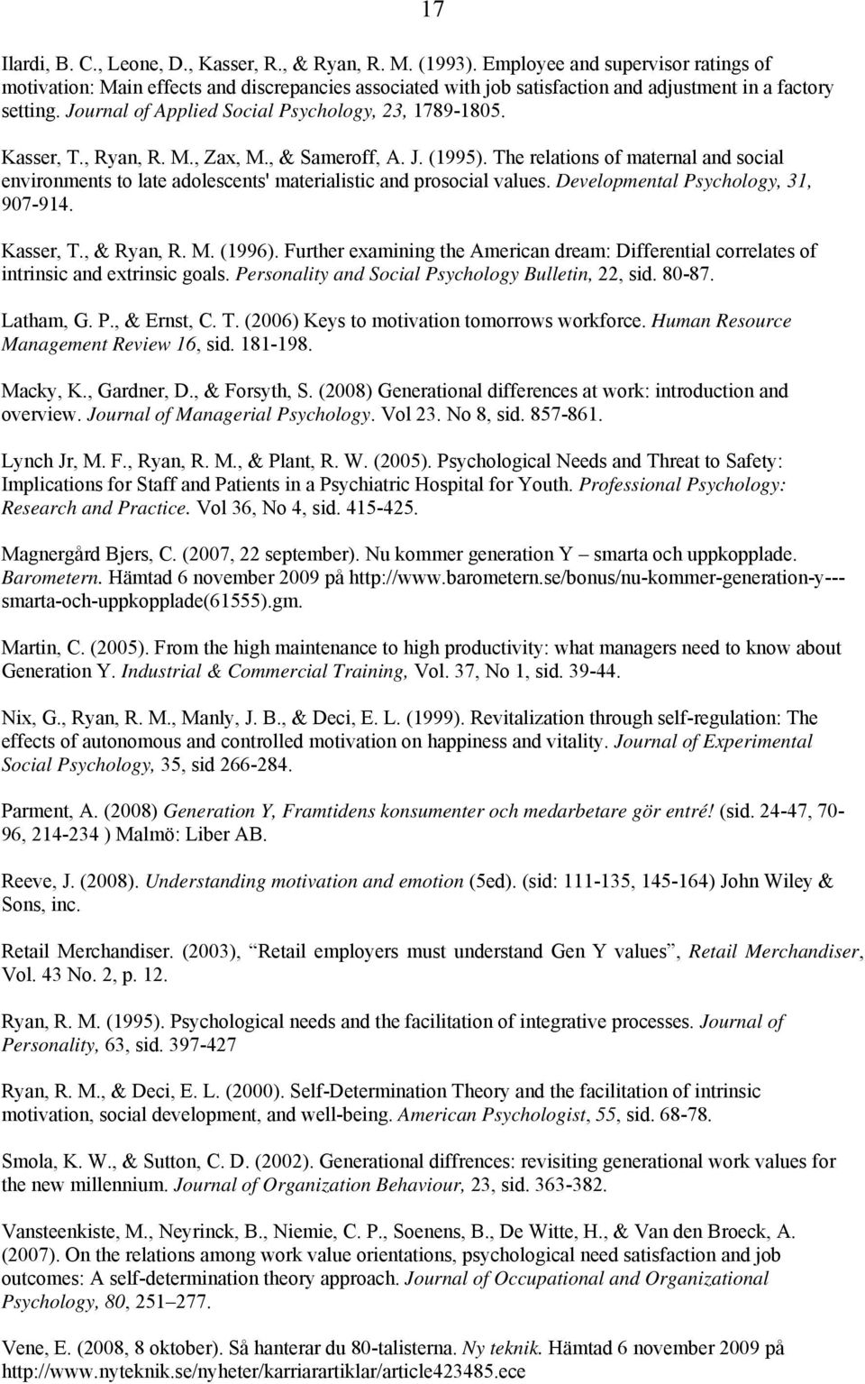 Kasser, T., Ryan, R. M., Zax, M., & Sameroff, A. J. (1995). The relations of maternal and social environments to late adolescents' materialistic and prosocial values.