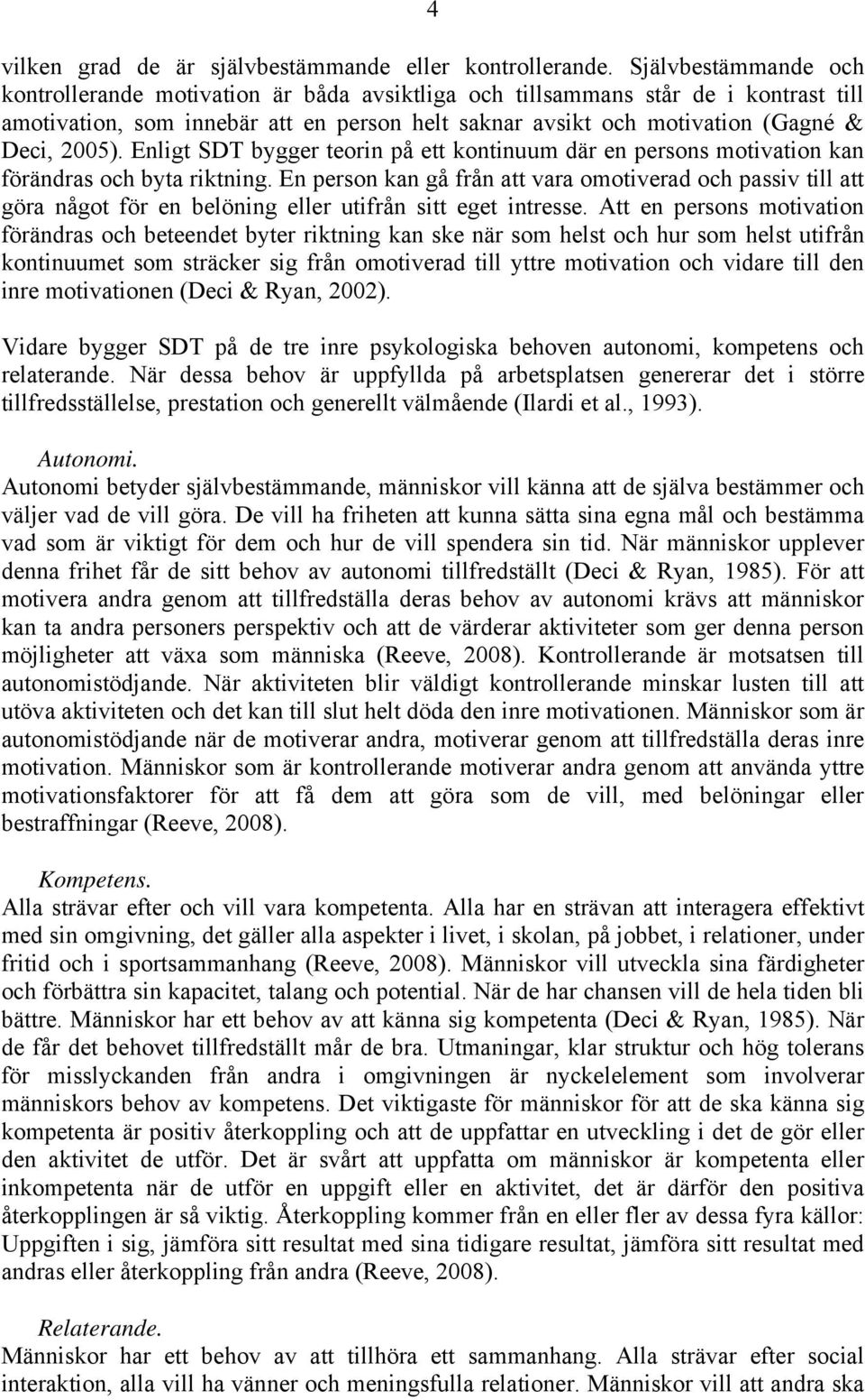 Enligt SDT bygger teorin på ett kontinuum där en persons motivation kan förändras och byta riktning.