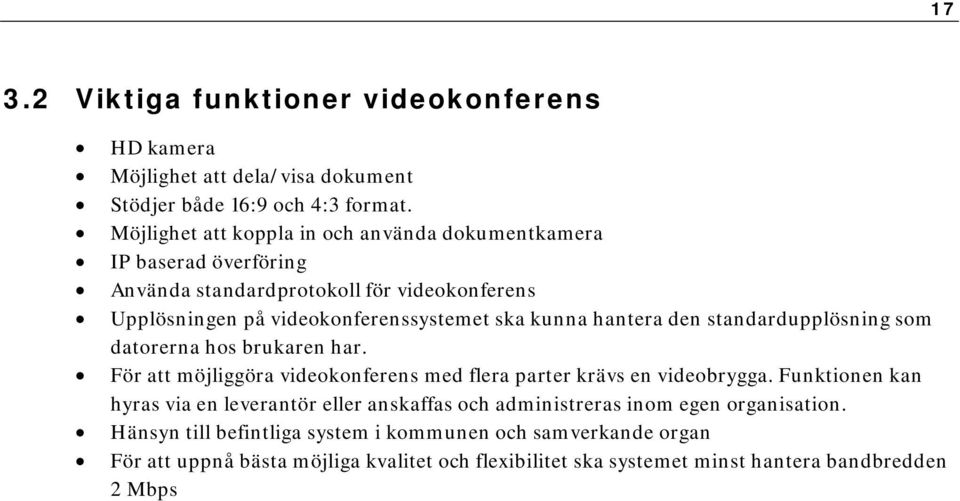 hantera den standardupplösning som datorerna hos brukaren har. För att möjliggöra videokonferens med flera parter krävs en videobrygga.